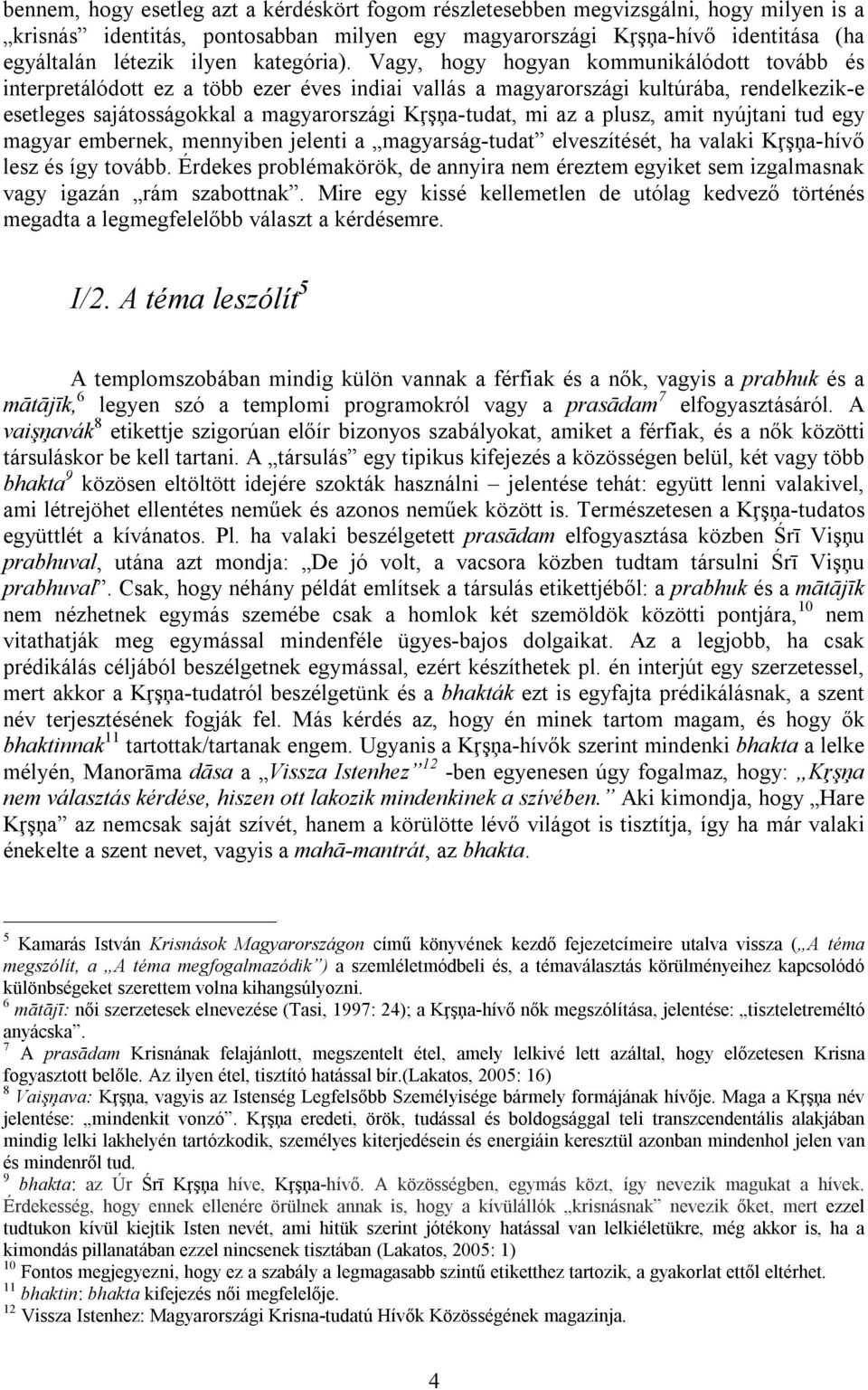 Vagy, hogy hogyan kommunikálódott tovább és interpretálódott ez a több ezer éves indiai vallás a magyarországi kultúrába, rendelkezik e esetleges sajátosságokkal a magyarországi Kŗşņa tudat, mi az a