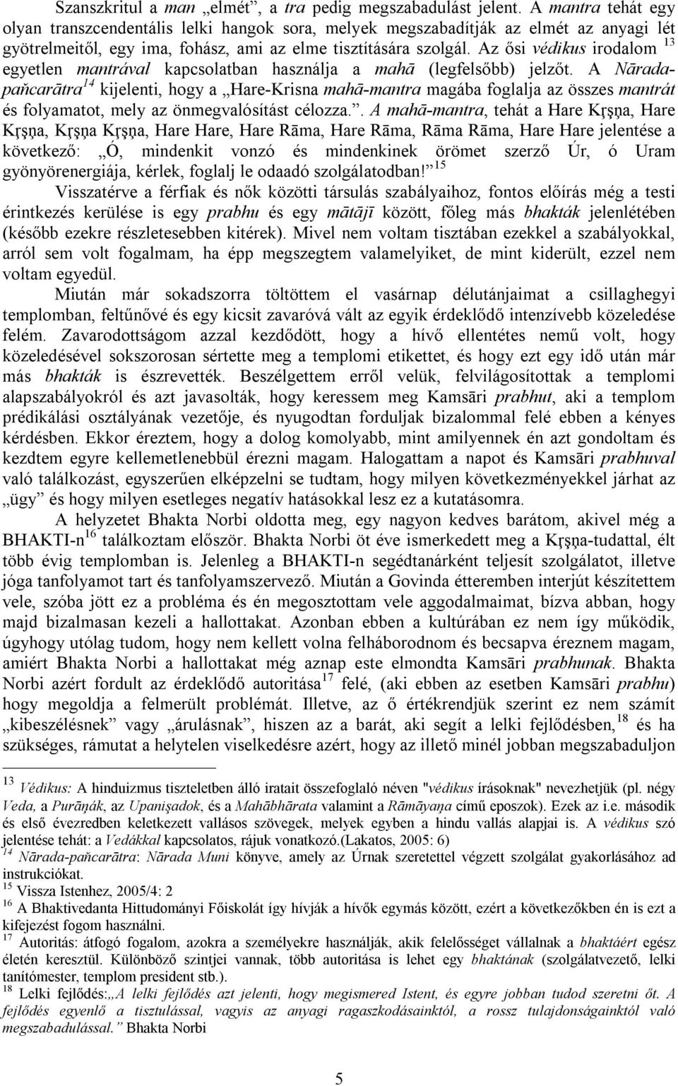 Az ősi védikus irodalom 13 egyetlen mantrával kapcsolatban használja a mahā (legfelsőbb) jelzőt.