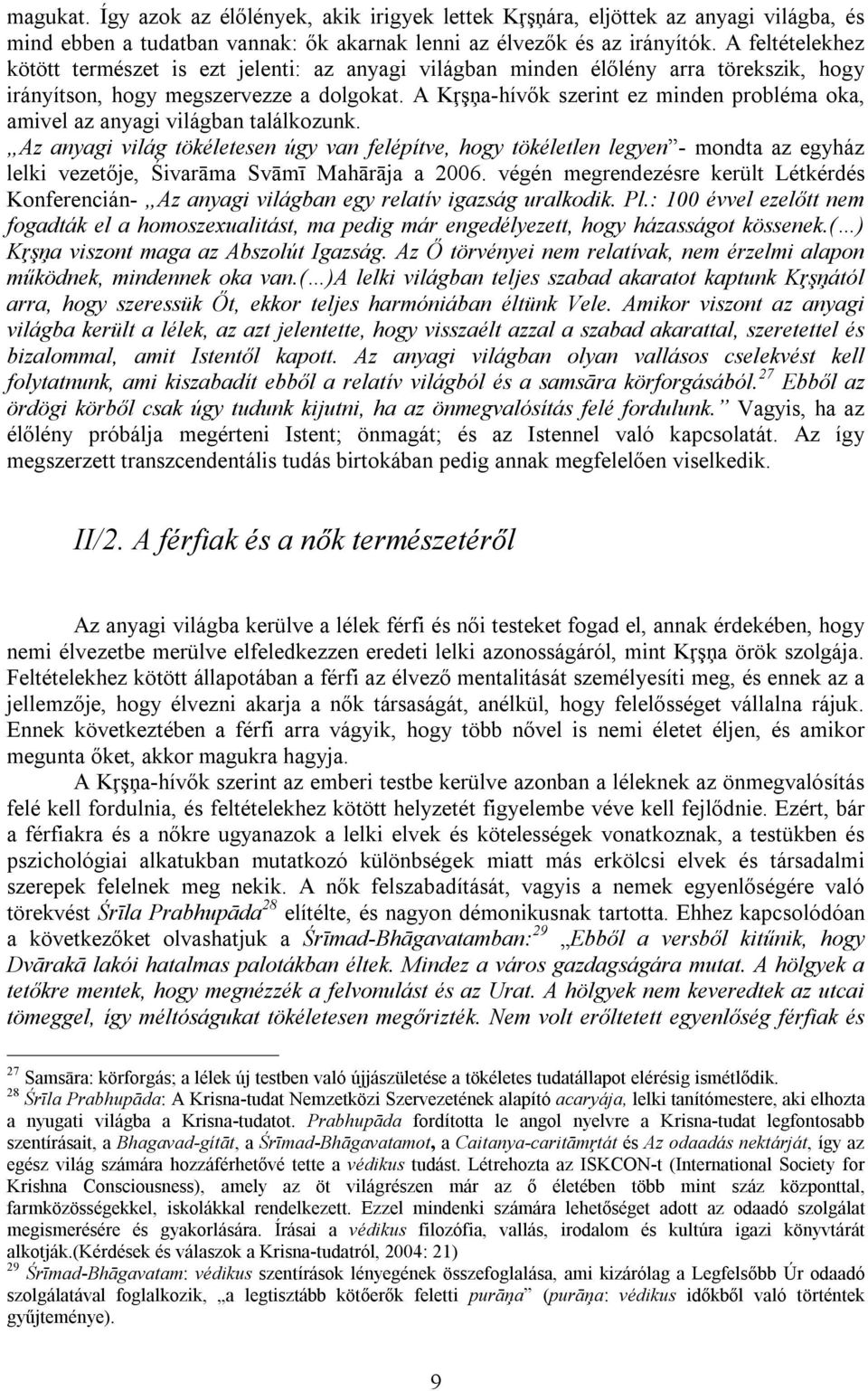 A Kŗşņa hívők szerint ez minden probléma oka, amivel az anyagi világban találkozunk.