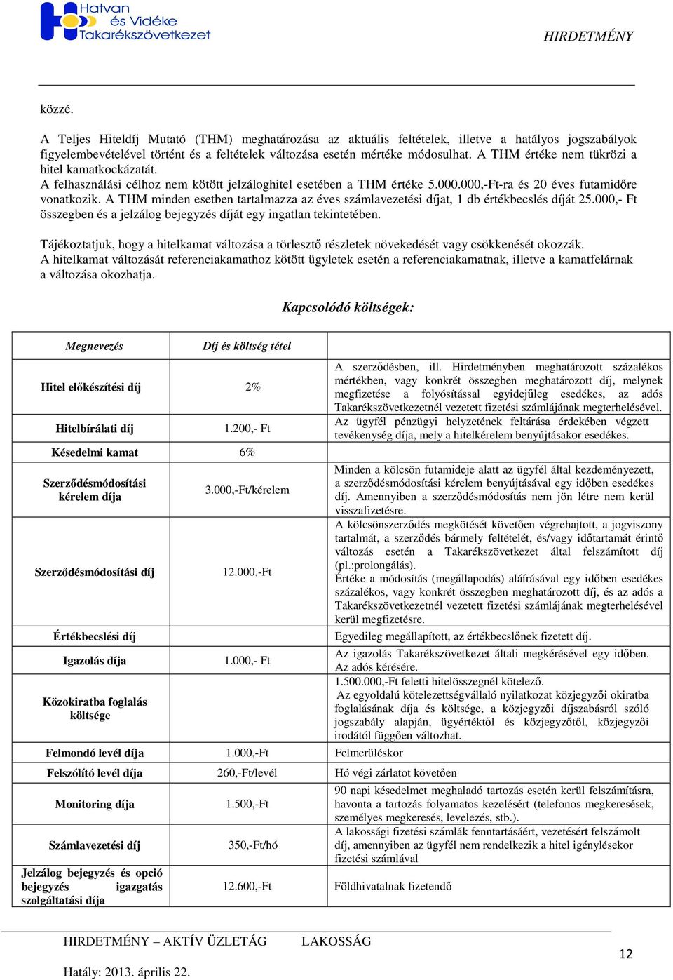 A THM minden esetben tartalmazza az éves számlavezetési díjat, 1 db értékbecslés díját 25.000,- Ft összegben és a jelzálog bejegyzés díját egy ingatlan tekintetében.