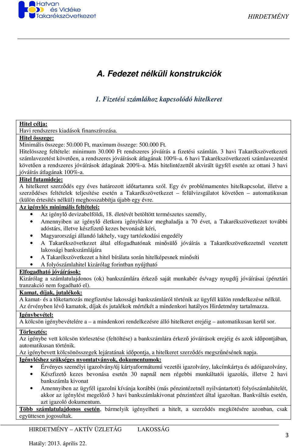 6 havi Takarékszövetkezeti számlavezetést követıen a rendszeres jóváírások átlagának 200%-a. Más hitelintézettıl akvirált ügyfél esetén az ottani 3 havi jóváírás átlagának 100%-a.