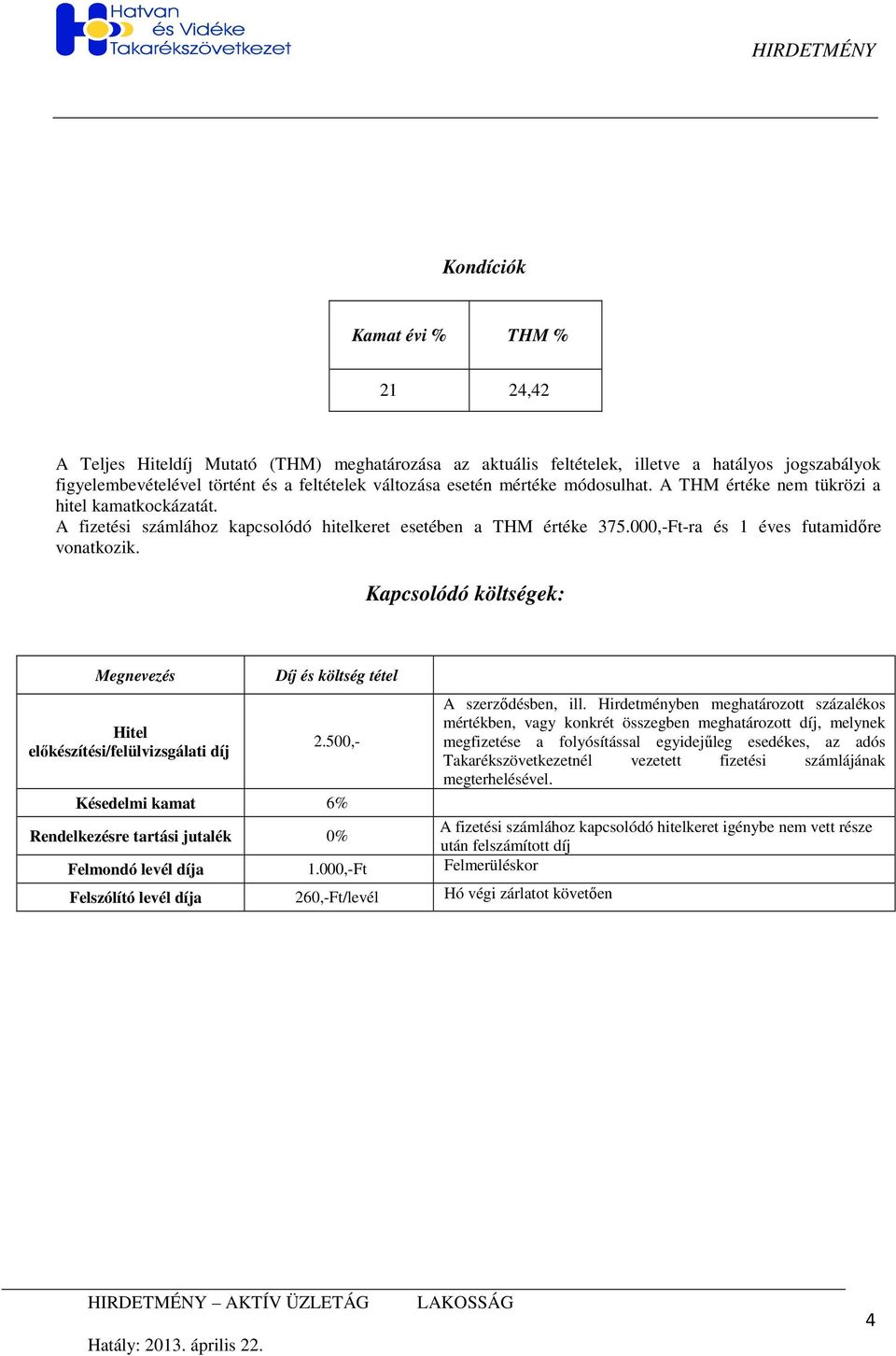 Kapcsolódó költségek: Megnevezés Díj és költség tétel Hitel elıkészítési/felülvizsgálati díj 2.500,- A szerzıdésben, ill.