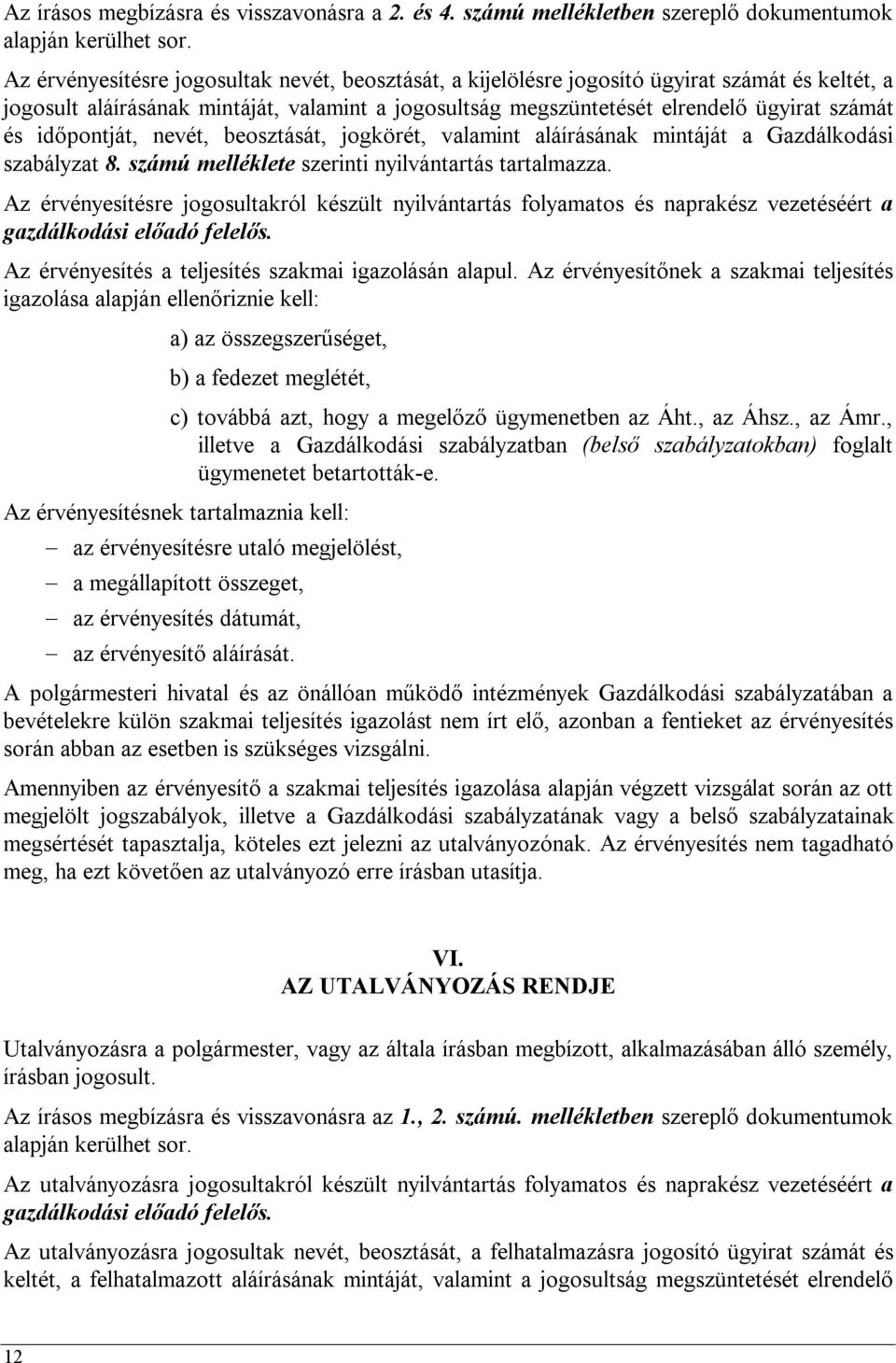 időpontját, nevét, beosztását, jogkörét, valamint aláírásának mintáját a Gazdálkodási szabályzat 8. számú melléklete szerinti nyilvántartás tartalmazza.