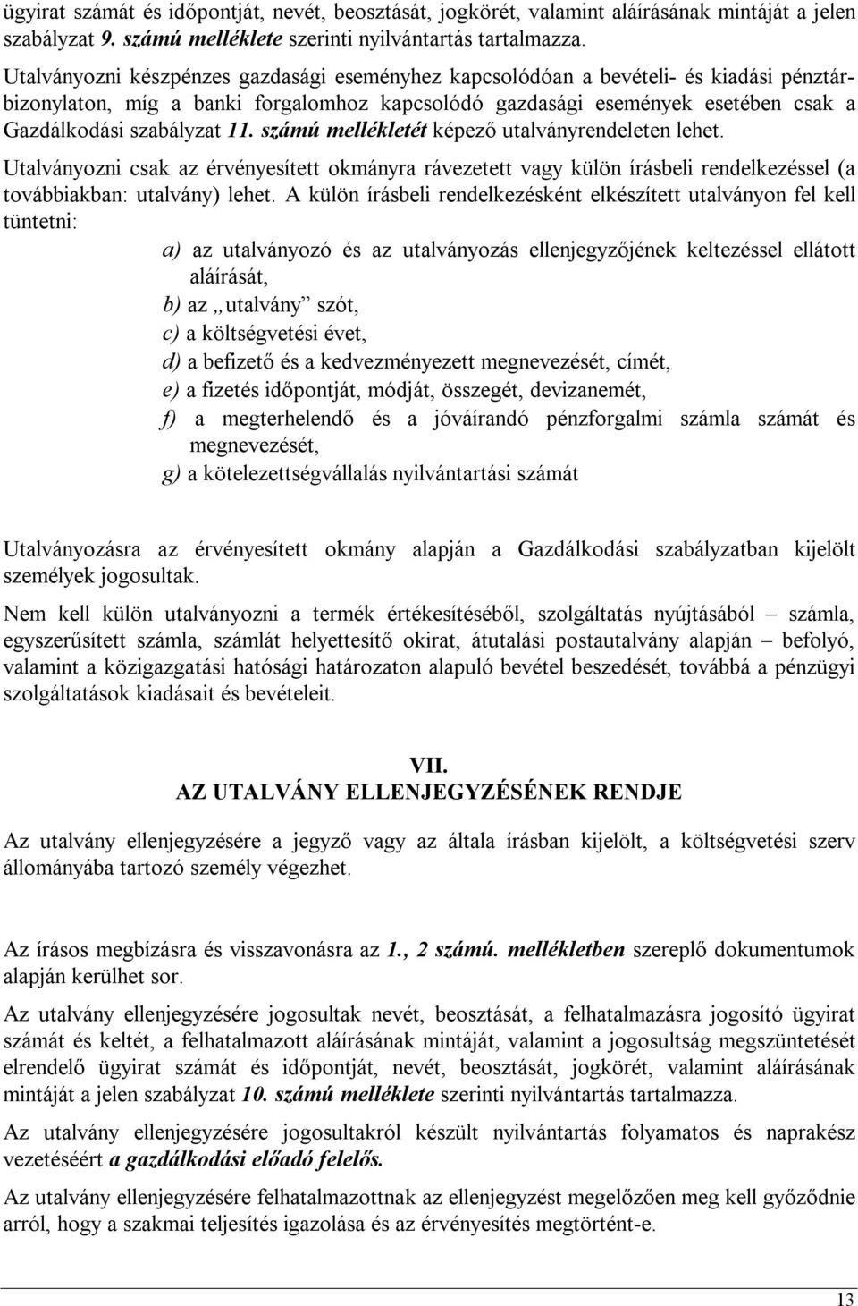 számú mellékletét képező utalványrendeleten lehet. Utalványozni csak az érvényesített okmányra rávezetett vagy külön írásbeli rendelkezéssel (a továbbiakban: utalvány) lehet.