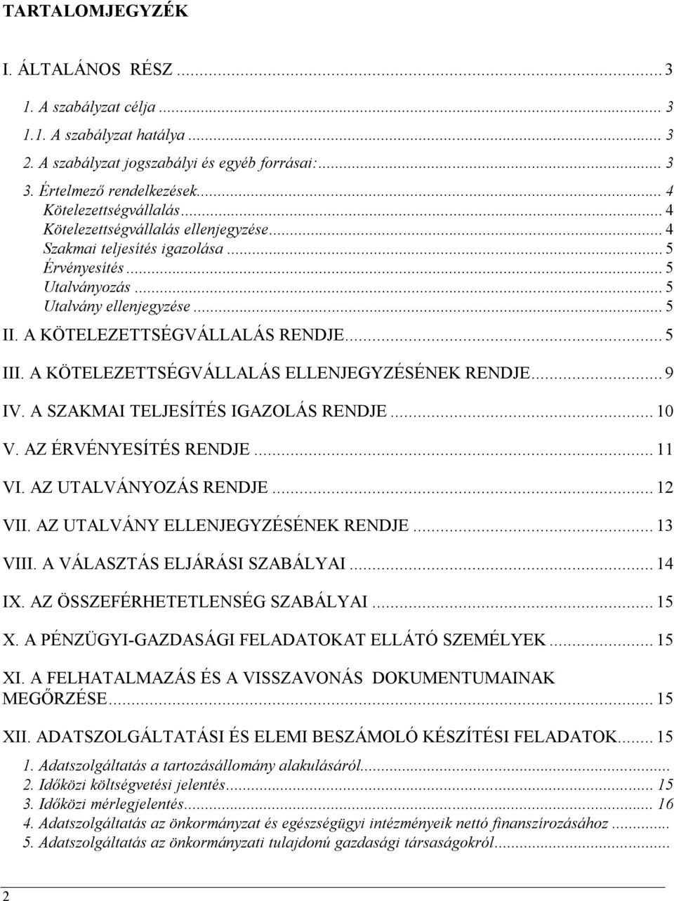 A KÖTELEZETTSÉGVÁLLALÁS RENDJE... 5 III. A KÖTELEZETTSÉGVÁLLALÁS ELLENJEGYZÉSÉNEK RENDJE... 9 IV. A SZAKMAI TELJESÍTÉS IGAZOLÁS RENDJE... 10 V. AZ ÉRVÉNYESÍTÉS RENDJE... 11 VI. AZ UTALVÁNYOZÁS RENDJE.