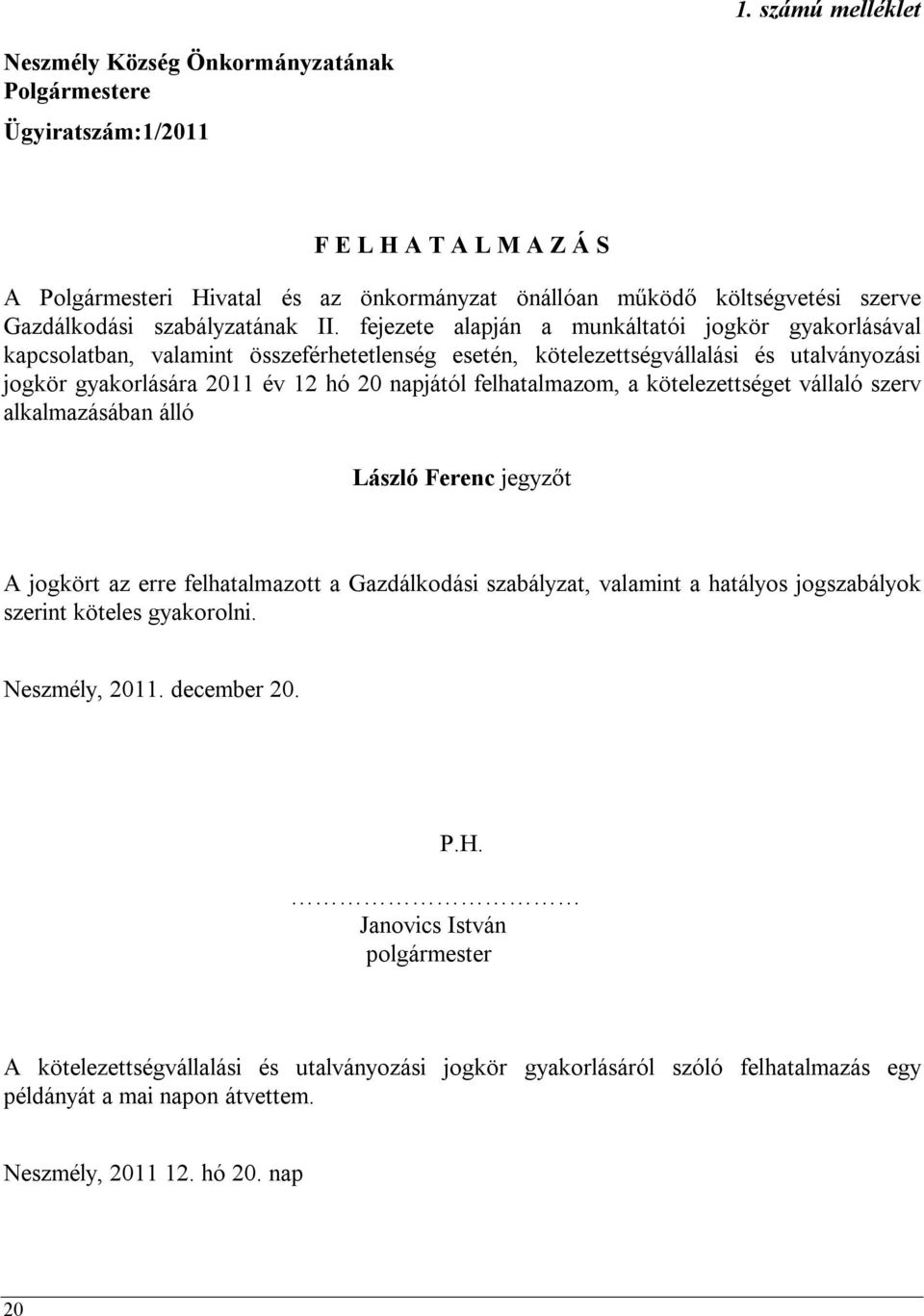 fejezete alapján a munkáltatói jogkör gyakorlásával kapcsolatban, valamint összeférhetetlenség esetén, kötelezettségvállalási és utalványozási jogkör gyakorlására 2011 év 12 hó 20 napjától