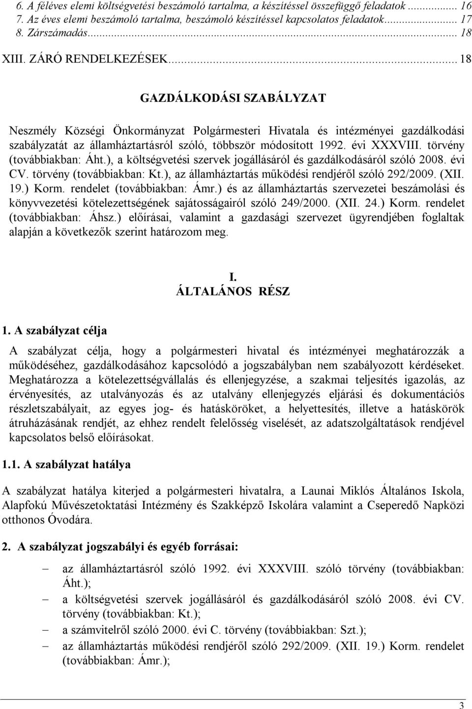 .. 18 GAZDÁLKODÁSI SZABÁLYZAT Neszmély Községi Önkormányzat Polgármesteri Hivatala és intézményei gazdálkodási szabályzatát az államháztartásról szóló, többször módosított 1992. évi XXXVIII.