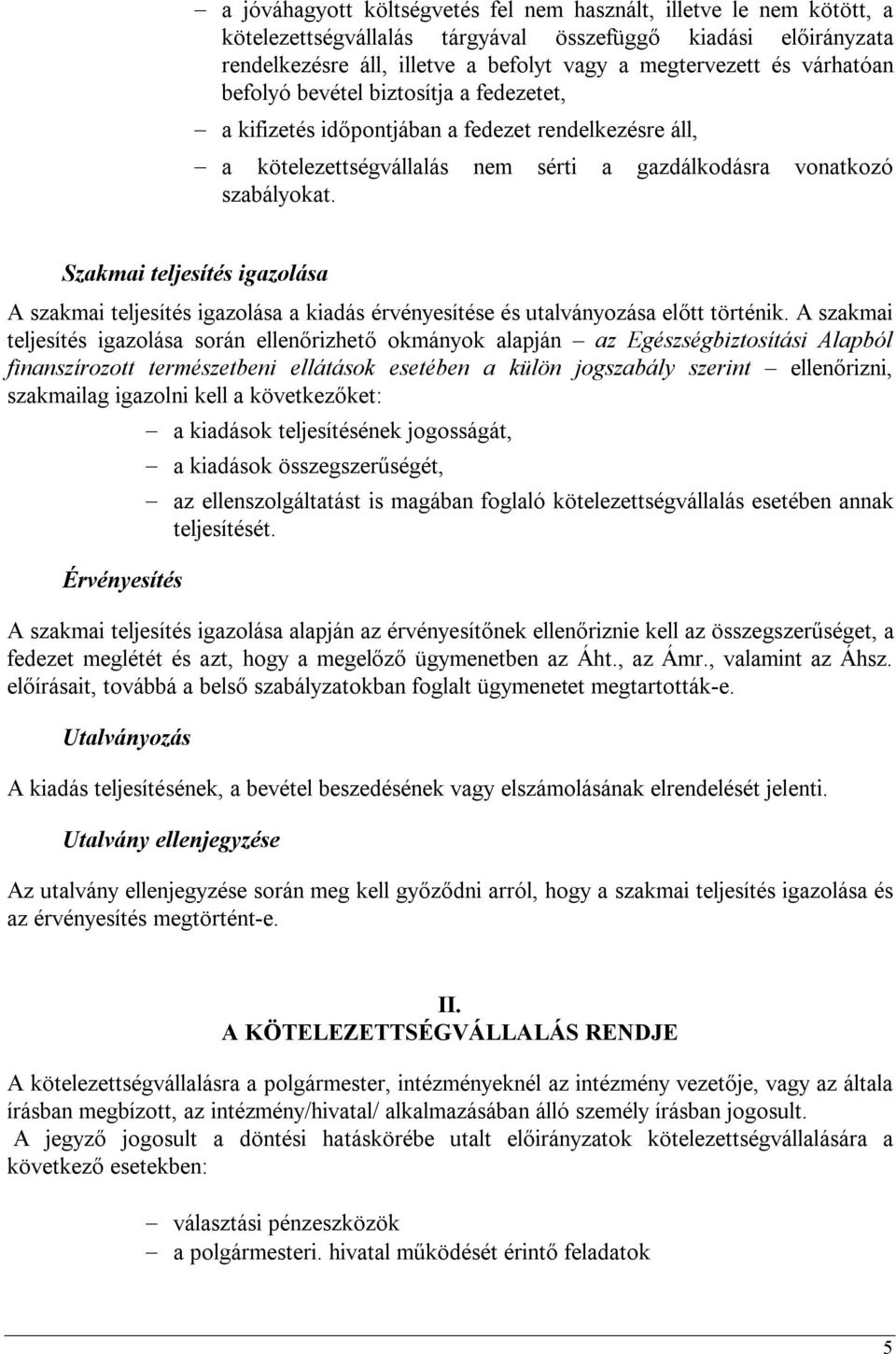 Szakmai teljesítés igazolása A szakmai teljesítés igazolása a kiadás érvényesítése és utalványozása előtt történik.