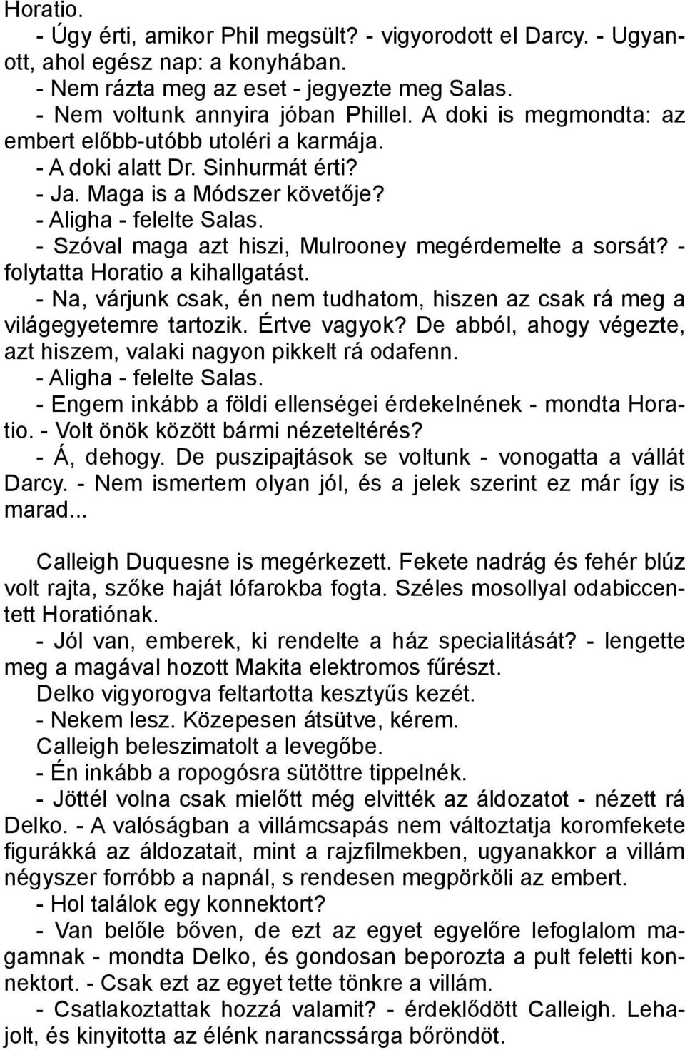 - Szóval maga azt hiszi, Mulrooney megérdemelte a sorsát? - folytatta Horatio a kihallgatást. - Na, várjunk csak, én nem tudhatom, hiszen az csak rá meg a világegyetemre tartozik. Értve vagyok?