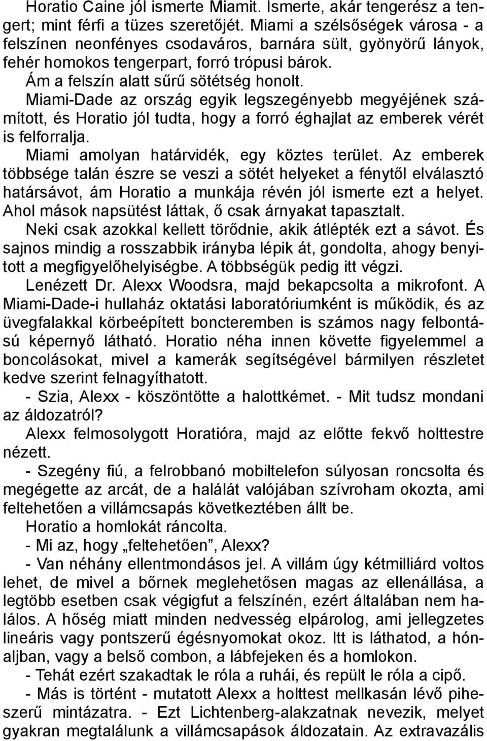 Miami-Dade az ország egyik legszegényebb megyéjének számított, és Horatio jól tudta, hogy a forró éghajlat az emberek vérét is felforralja. Miami amolyan határvidék, egy köztes terület.