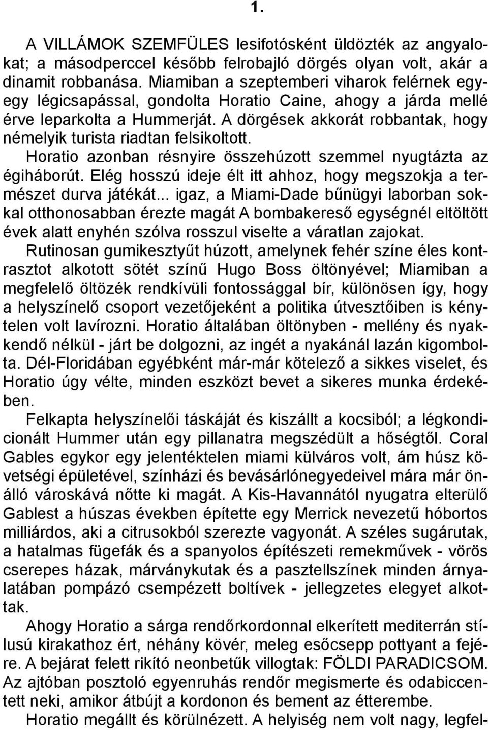 A dörgések akkorát robbantak, hogy némelyik turista riadtan felsikoltott. Horatio azonban résnyire összehúzott szemmel nyugtázta az égiháborút.