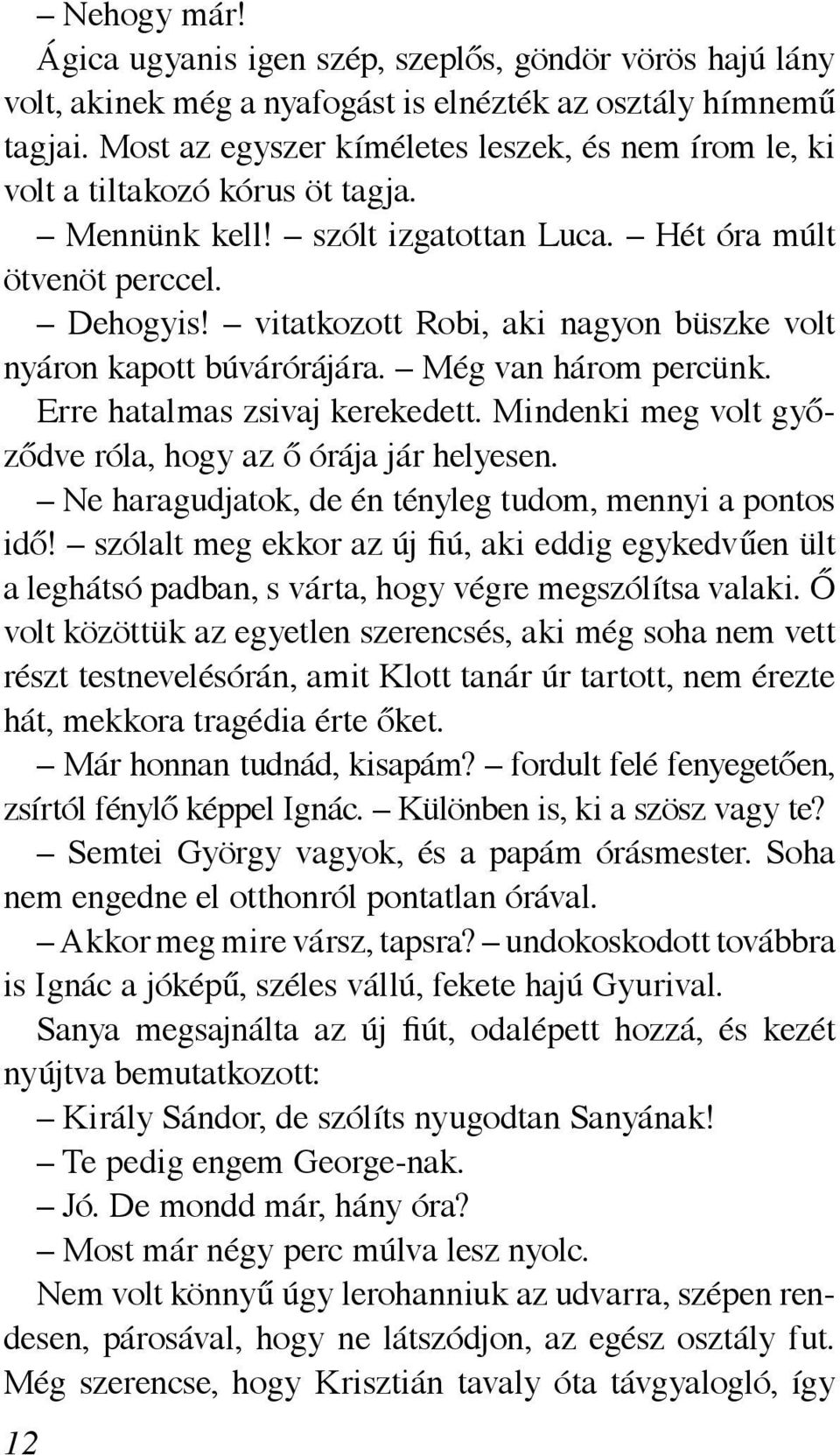 vitatkozott Robi, aki nagyon büszke volt nyáron kapott búvárórájára. Még van három percünk. Erre hatalmas zsivaj kerekedett. Mindenki meg volt győződve róla, hogy az ő órája jár helyesen.