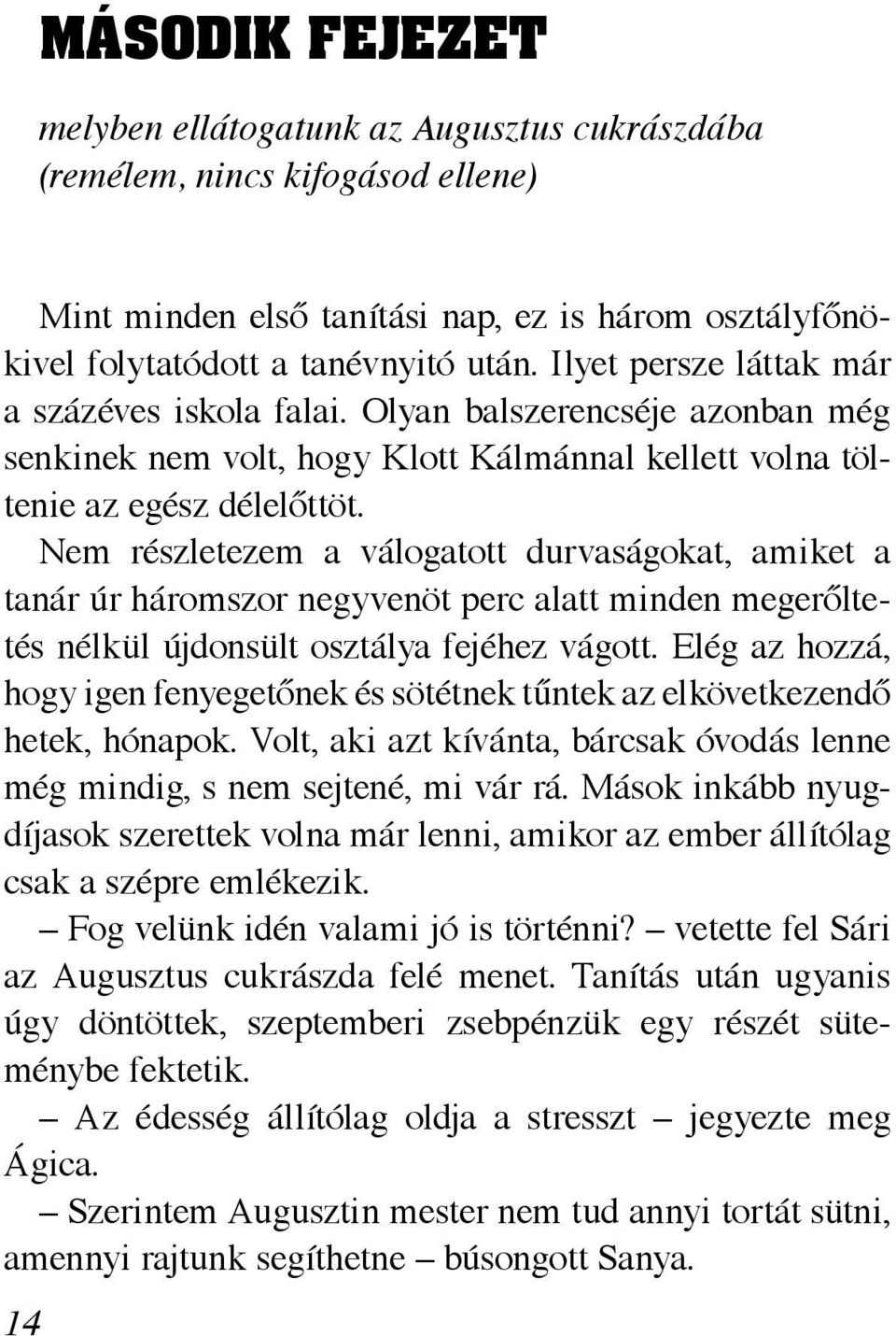 Nem részletezem a válogatott durvaságokat, amiket a tanár úr háromszor negyvenöt perc alatt minden megerőltetés nélkül újdonsült osztálya fejéhez vágott.