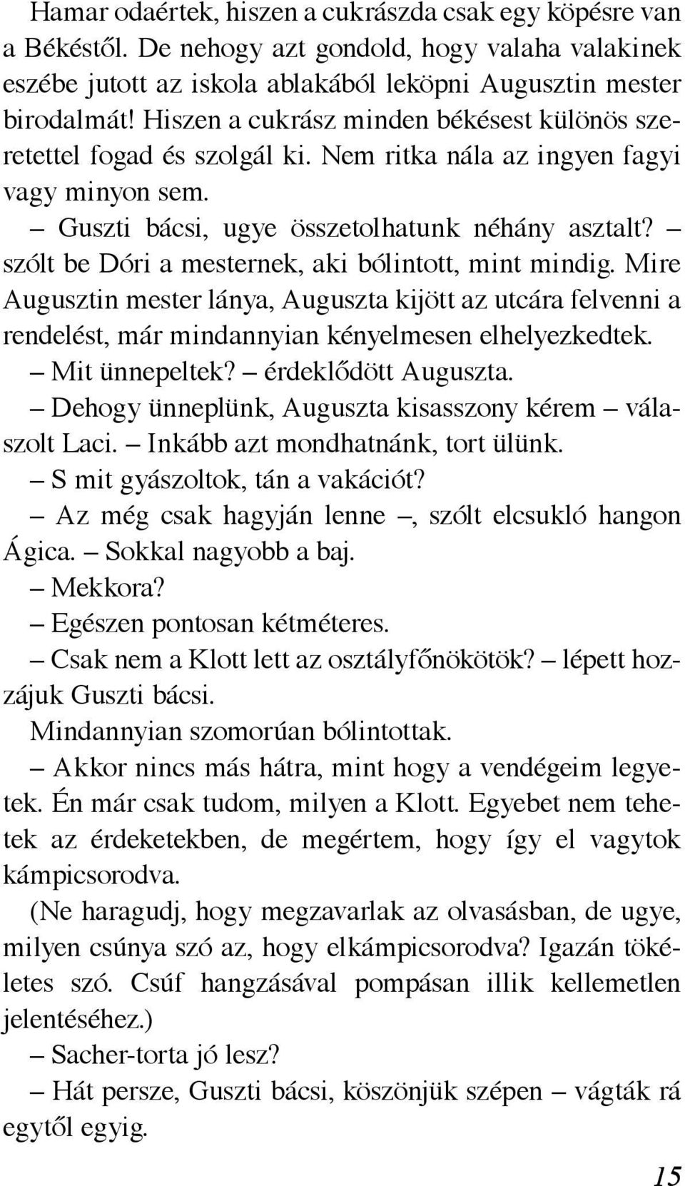 szólt be Dóri a mesternek, aki bólintott, mint mindig. Mire Augusztin mester lánya, Auguszta kijött az utcára felvenni a rendelést, már mindannyian kényelmesen elhelyezkedtek. Mit ünnepeltek?