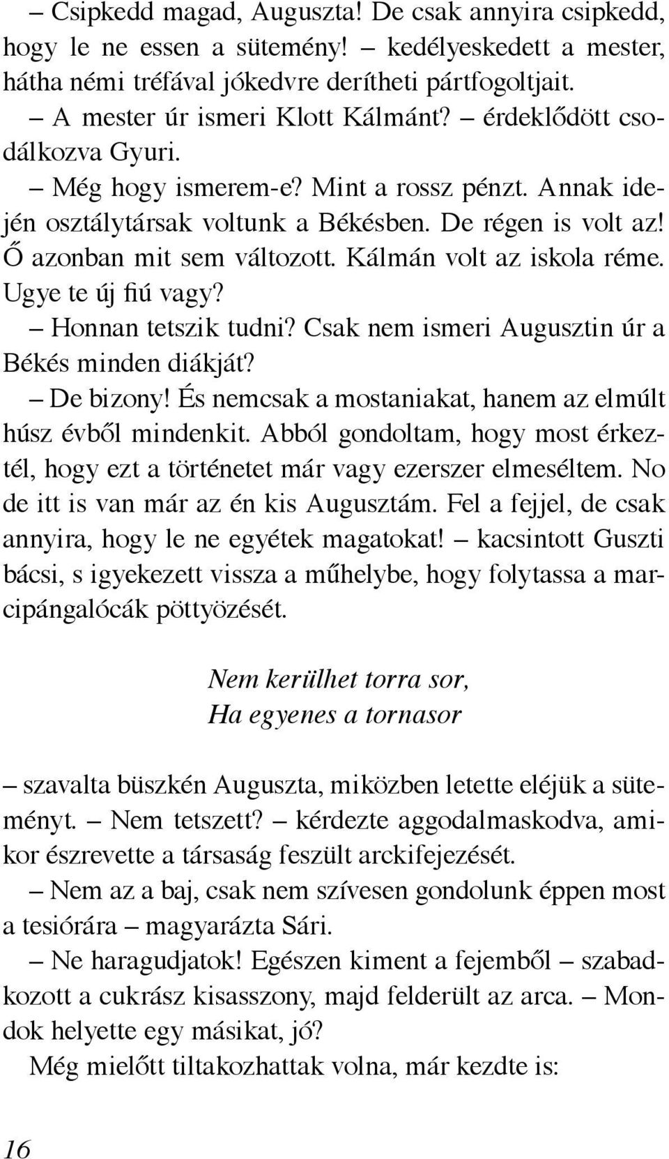 Ugye te új fiú vagy? Honnan tetszik tudni? Csak nem ismeri Augusztin úr a Békés minden diákját? De bizony! És nemcsak a mostaniakat, hanem az elmúlt húsz évből mindenkit.