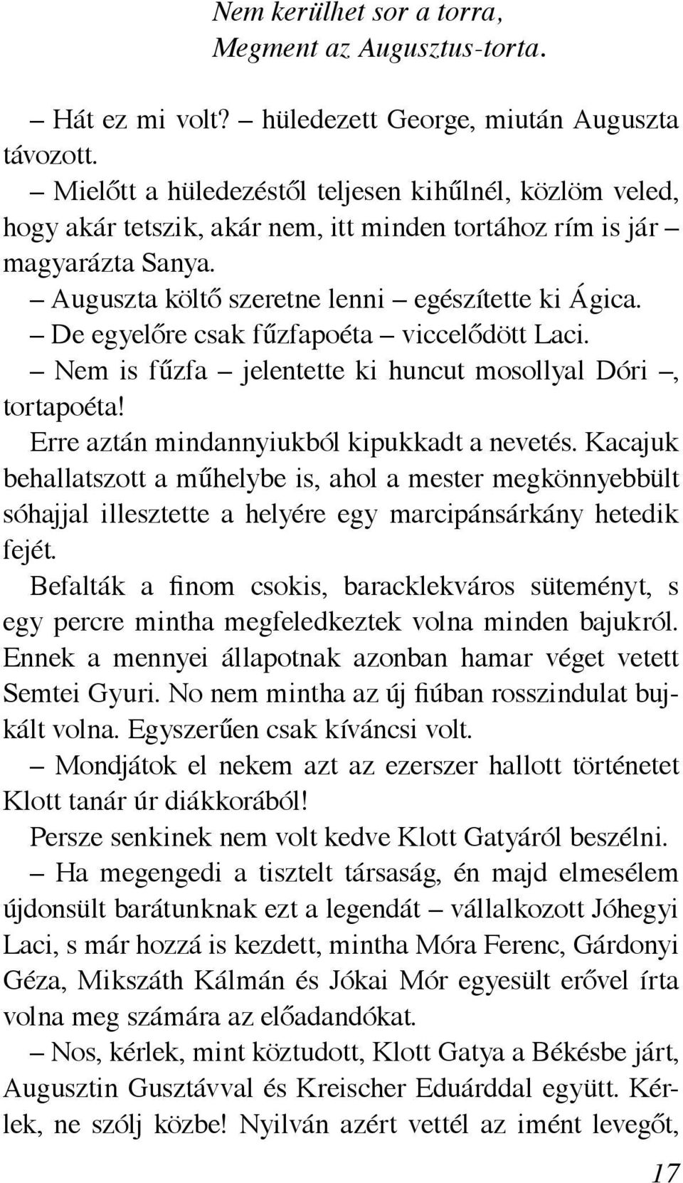 De egyelőre csak fűzfapoéta viccelődött Laci. Nem is fűzfa jelentette ki huncut mosollyal Dóri, tortapoéta! Erre aztán mindannyiukból kipukkadt a nevetés.