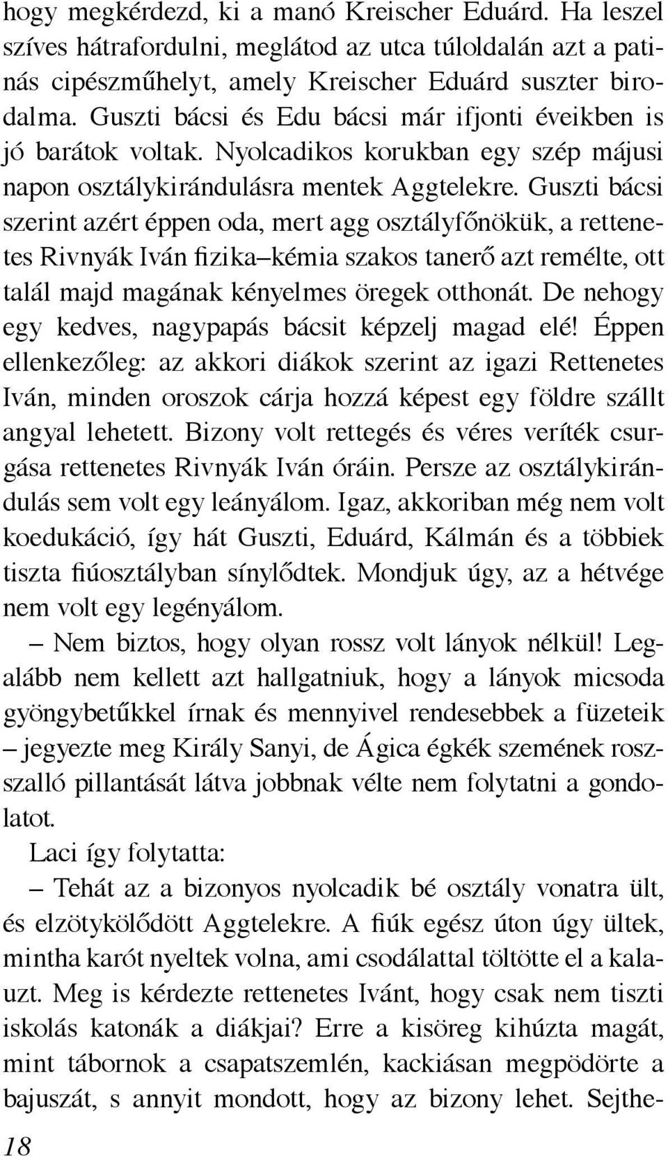 Guszti bácsi szerint azért éppen oda, mert agg osztályfőnökük, a rettenetes Rivnyák Iván fizika kémia szakos tanerő azt remélte, ott talál majd magának kényelmes öregek otthonát.