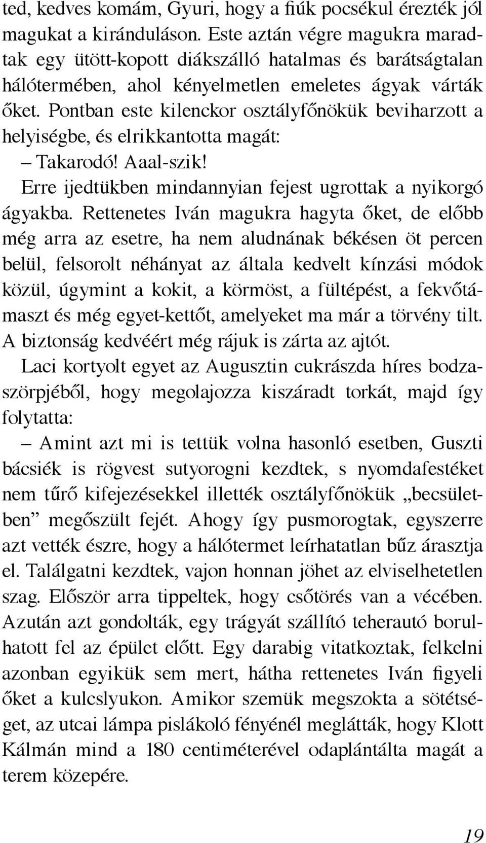 Pontban este kilenckor osztályfőnökük beviharzott a helyiségbe, és elrikkantotta magát: Takarodó! Aaal-szik! Erre ijedtükben mindannyian fejest ugrottak a nyikorgó ágyakba.