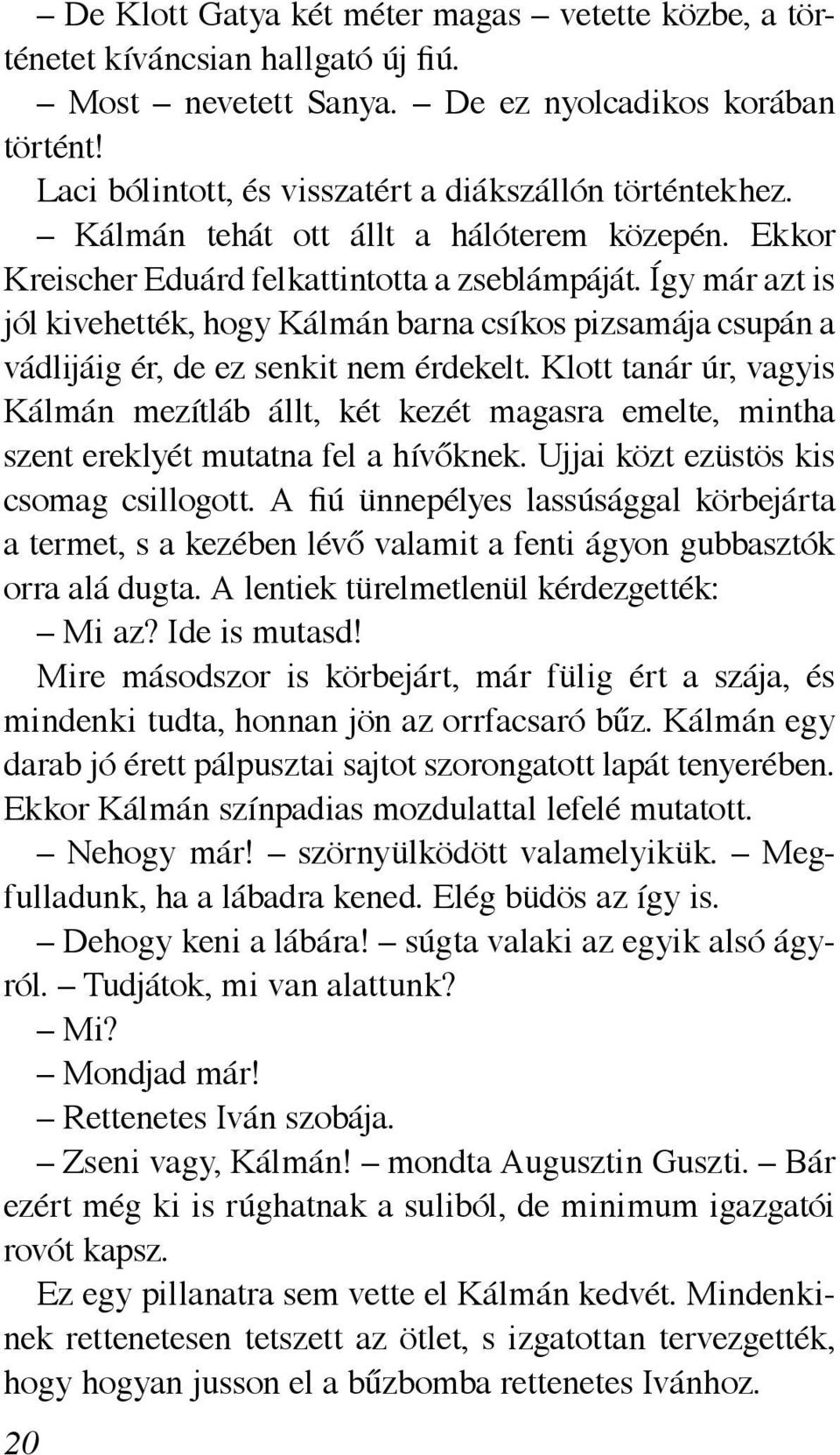 Így már azt is jól kivehették, hogy Kálmán barna csíkos pizsamája csupán a vádlijáig ér, de ez senkit nem érdekelt.