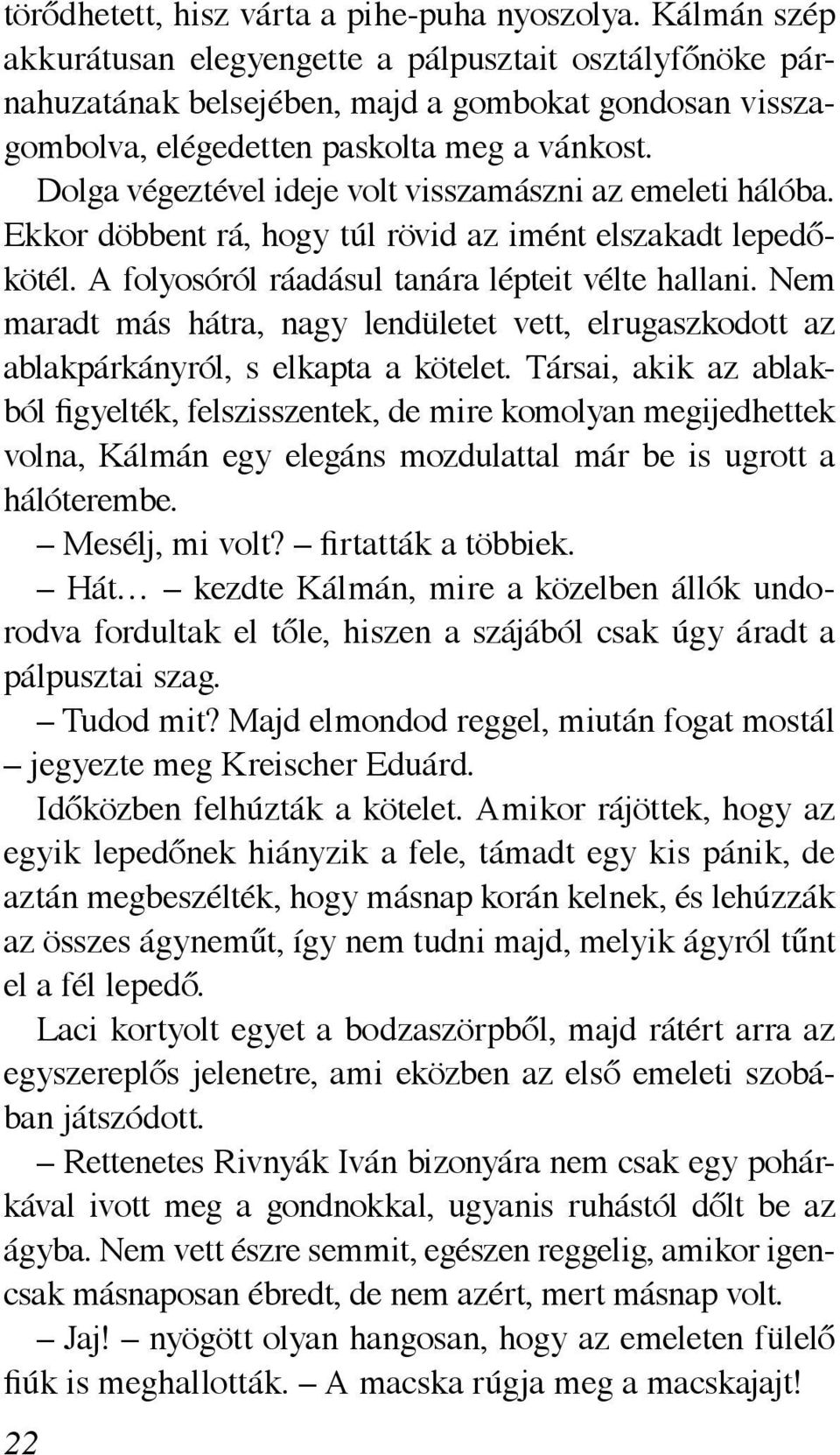 Dolga végeztével ideje volt visszamászni az emeleti hálóba. Ekkor döbbent rá, hogy túl rövid az imént elszakadt lepedőkötél. A folyosóról ráadásul tanára lépteit vélte hallani.