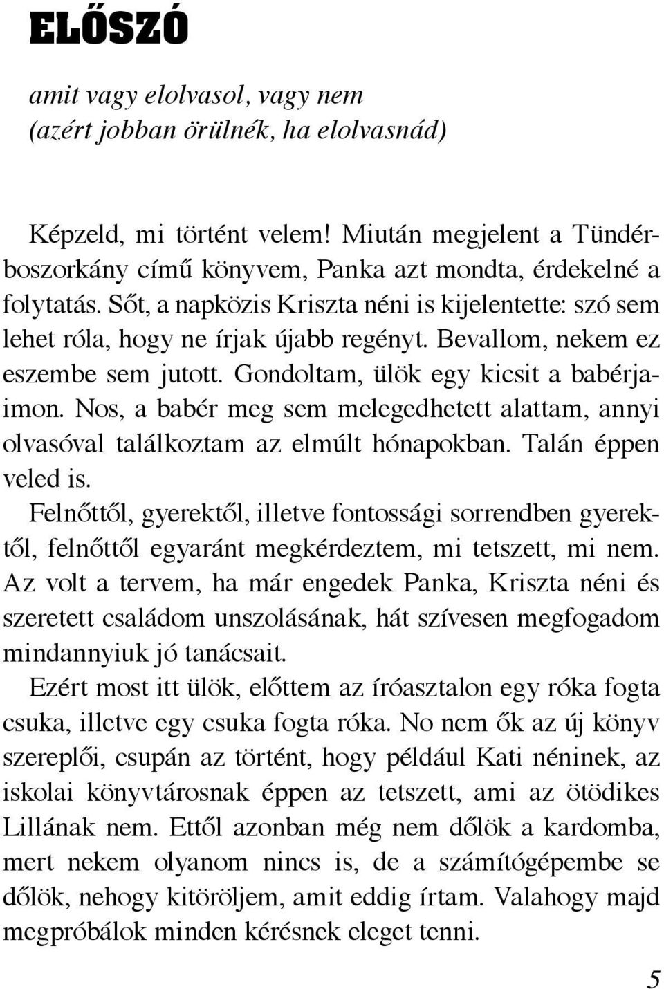 Nos, a babér meg sem melegedhetett alattam, annyi olvasóval találkoztam az elmúlt hónapokban. Talán éppen veled is.