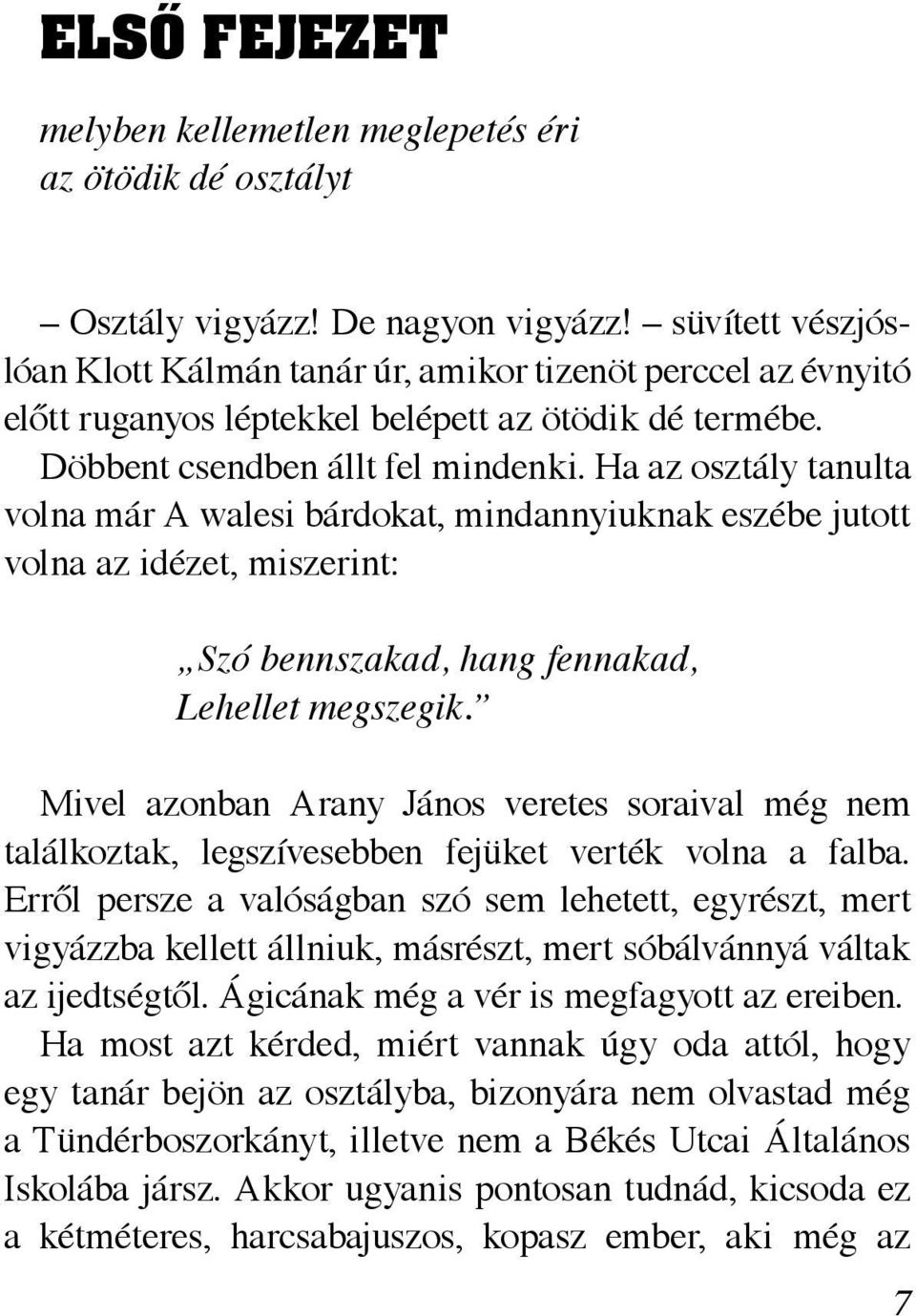 Ha az osztály tanulta volna már A walesi bárdokat, mindannyiuknak eszébe jutott volna az idézet, miszerint: Szó bennszakad, hang fennakad, Lehellet megszegik.