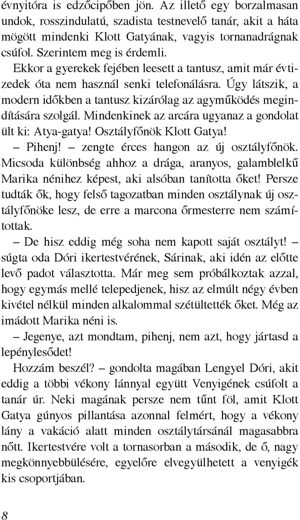 Úgy látszik, a modern időkben a tantusz kizárólag az agyműködés megindítására szolgál. Mindenkinek az arcára ugyanaz a gondolat ült ki: Atya-gatya! Osztályfőnök Klott Gatya! Pihenj!