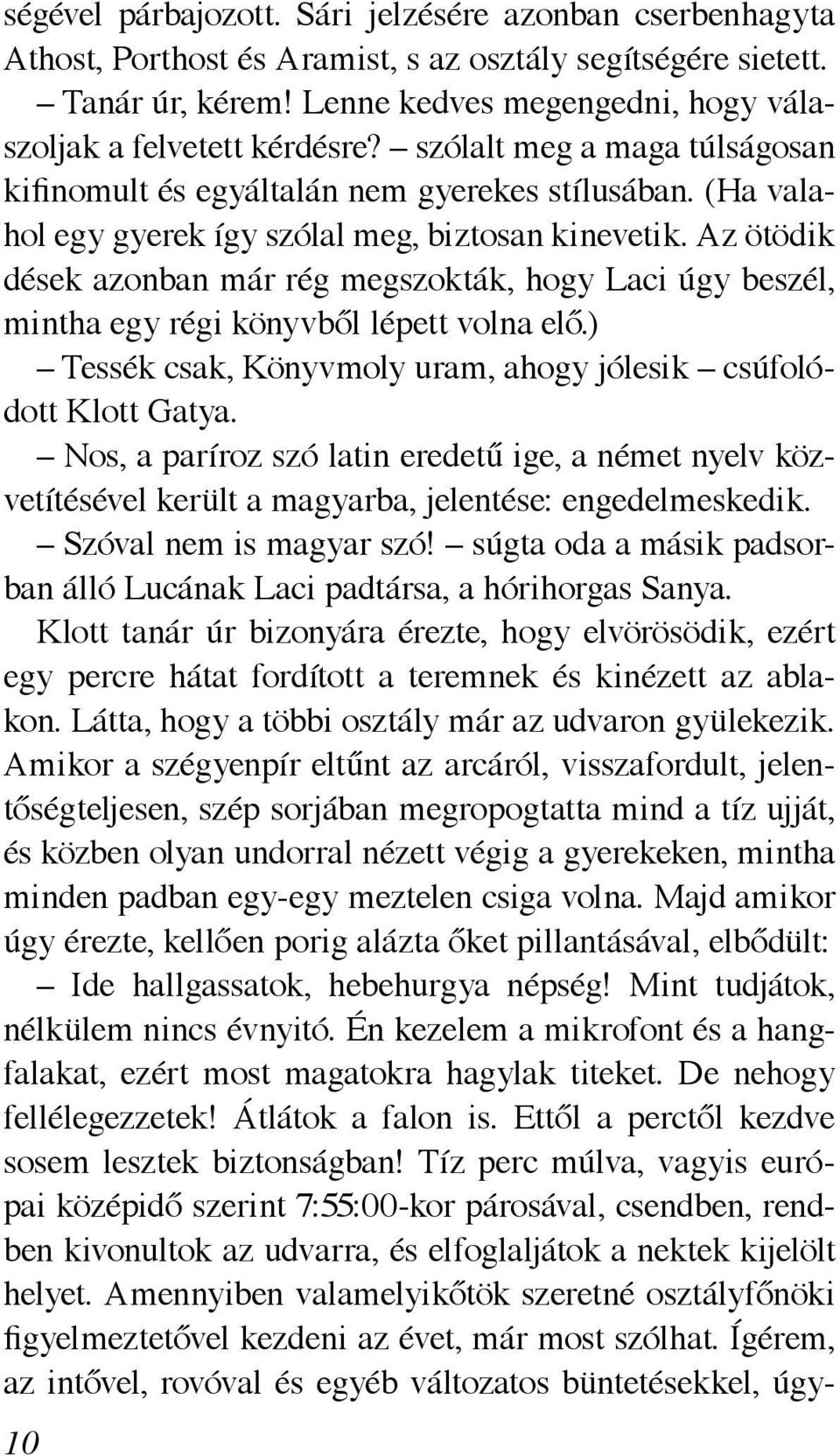 (Ha valahol egy gyerek így szólal meg, biztosan kinevetik. Az ötödik dések azonban már rég megszokták, hogy Laci úgy beszél, mintha egy régi könyvből lépett volna elő.