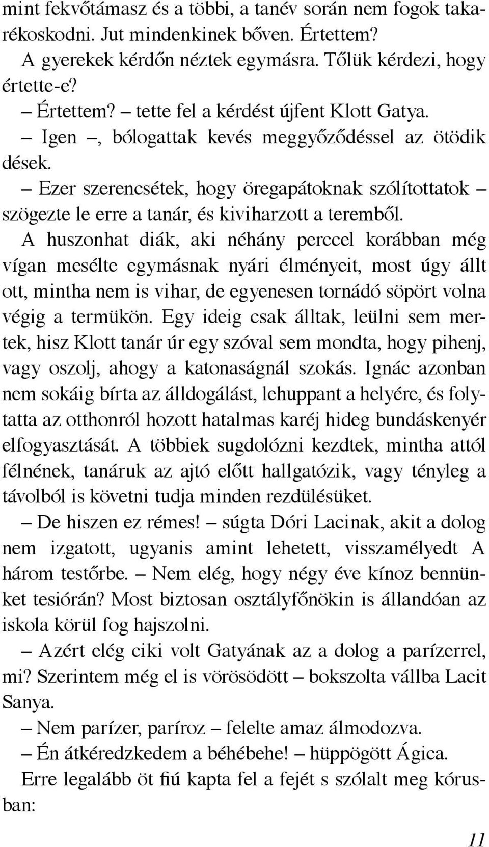 A huszonhat diák, aki néhány perccel korábban még vígan mesélte egymásnak nyári élményeit, most úgy állt ott, mintha nem is vihar, de egyenesen tornádó söpört volna végig a termükön.