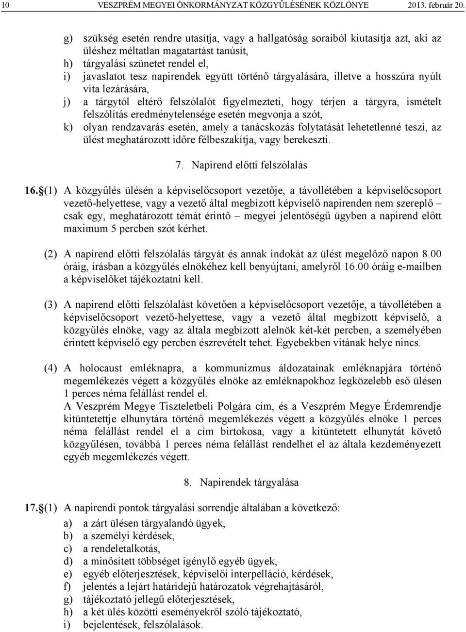 történő tárgyalására, illetve a hosszúra nyúlt vita lezárására, j) a tárgytól eltérő felszólalót figyelmezteti, hogy térjen a tárgyra, ismételt felszólítás eredménytelensége esetén megvonja a szót,