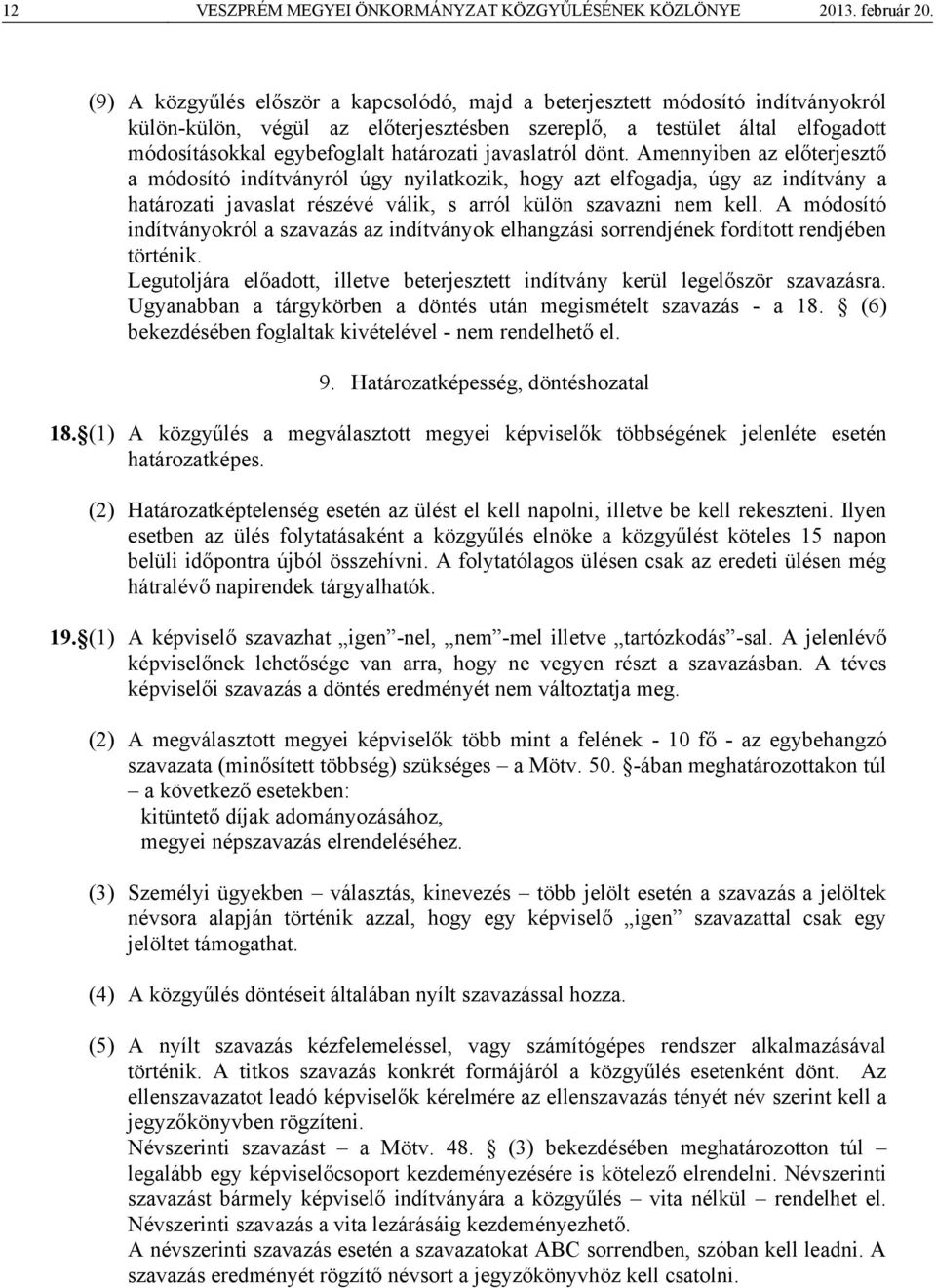 javaslatról dönt. Amennyiben az előterjesztő a módosító indítványról úgy nyilatkozik, hogy azt elfogadja, úgy az indítvány a határozati javaslat részévé válik, s arról külön szavazni nem kell.