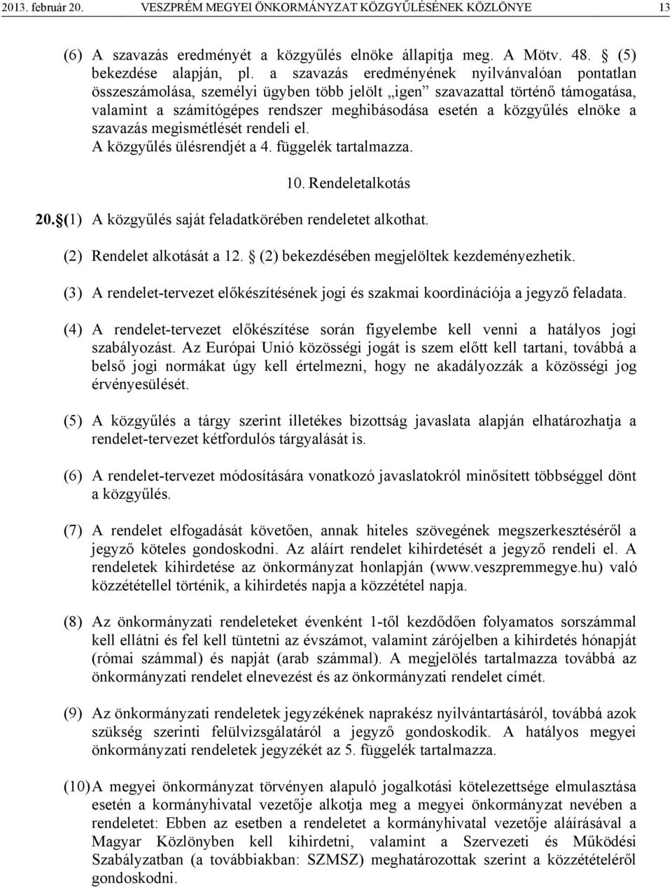 elnöke a szavazás megismétlését rendeli el. A közgyűlés ülésrendjét a 4. függelék tartalmazza. 10. Rendeletalkotás 20. (1) A közgyűlés saját feladatkörében rendeletet alkothat.