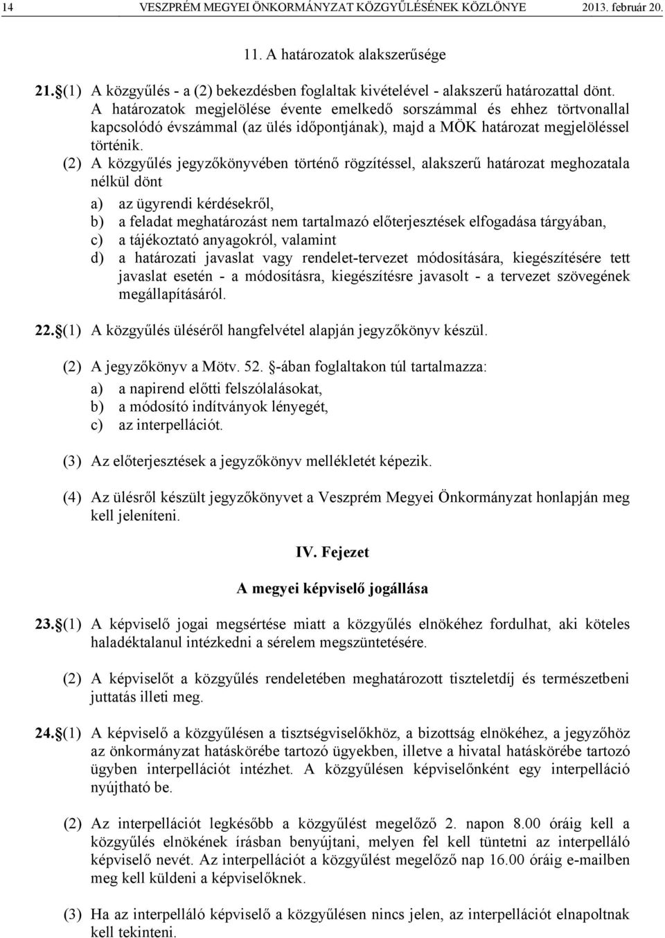 (2) A közgyűlés jegyzőkönyvében történő rögzítéssel, alakszerű határozat meghozatala nélkül dönt a) az ügyrendi kérdésekről, b) a feladat meghatározást nem tartalmazó előterjesztések elfogadása