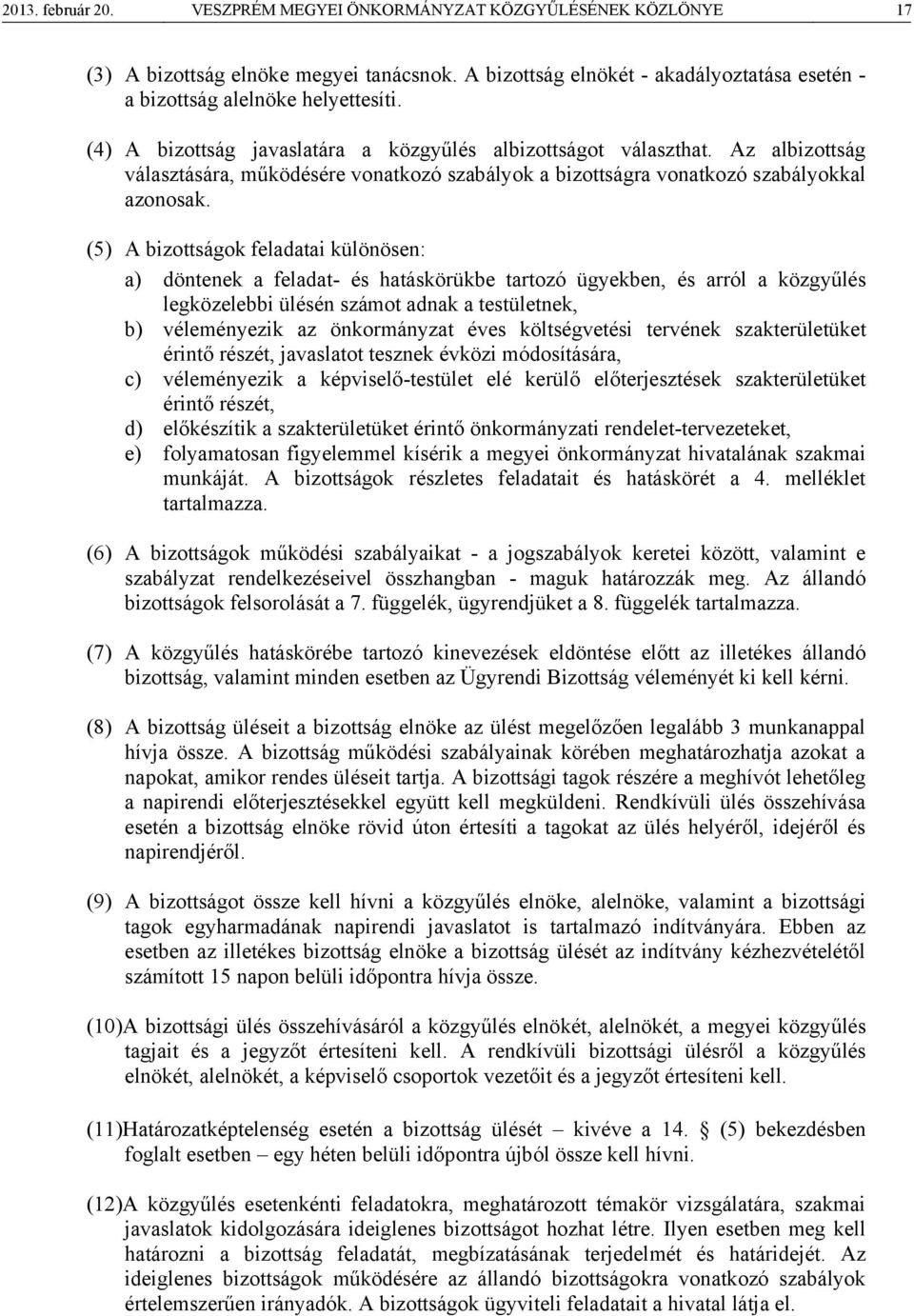 (5) A bizottságok feladatai különösen: a) döntenek a feladat- és hatáskörükbe tartozó ügyekben, és arról a közgyűlés legközelebbi ülésén számot adnak a testületnek, b) véleményezik az önkormányzat