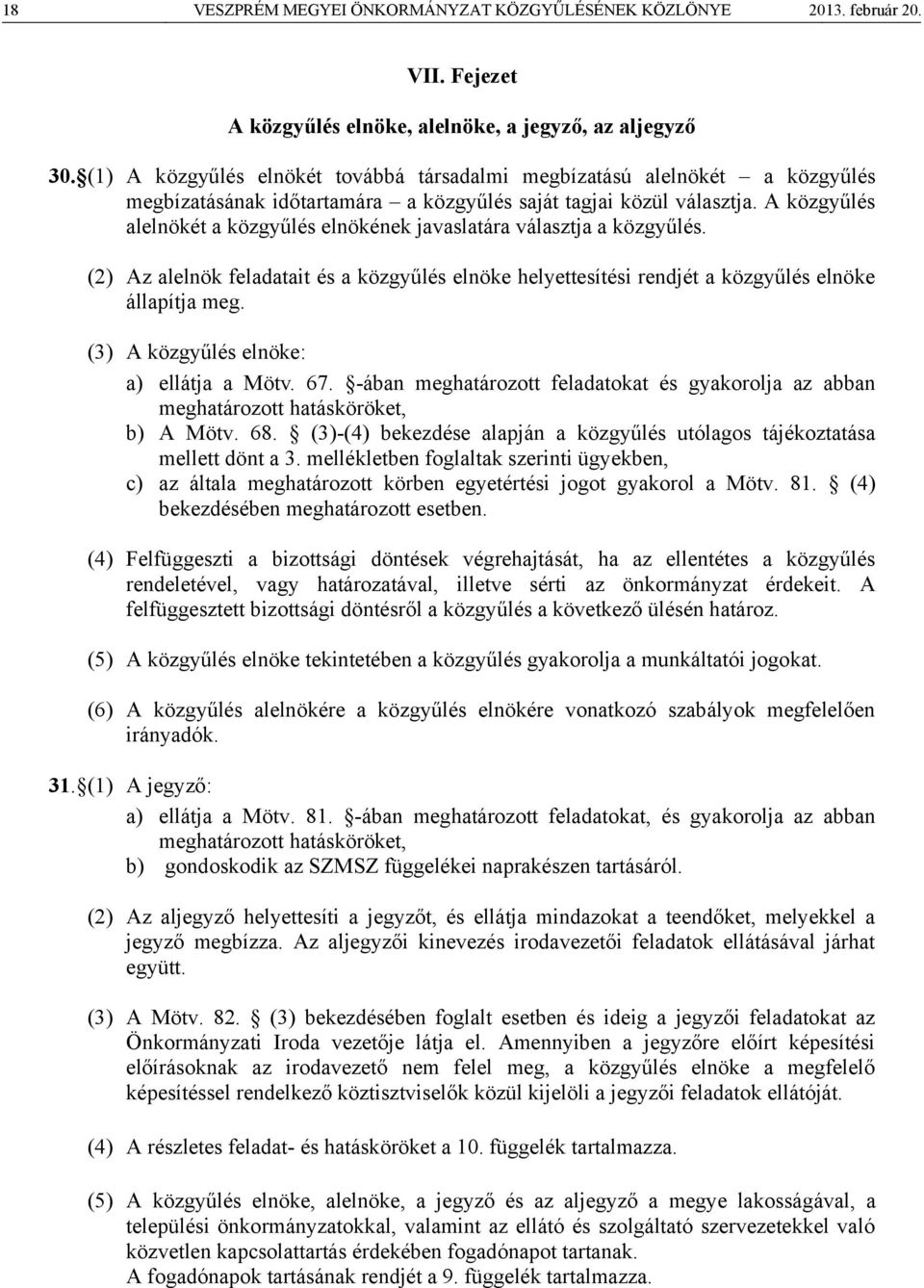 A közgyűlés alelnökét a közgyűlés elnökének javaslatára választja a közgyűlés. (2) Az alelnök feladatait és a közgyűlés elnöke helyettesítési rendjét a közgyűlés elnöke állapítja meg.