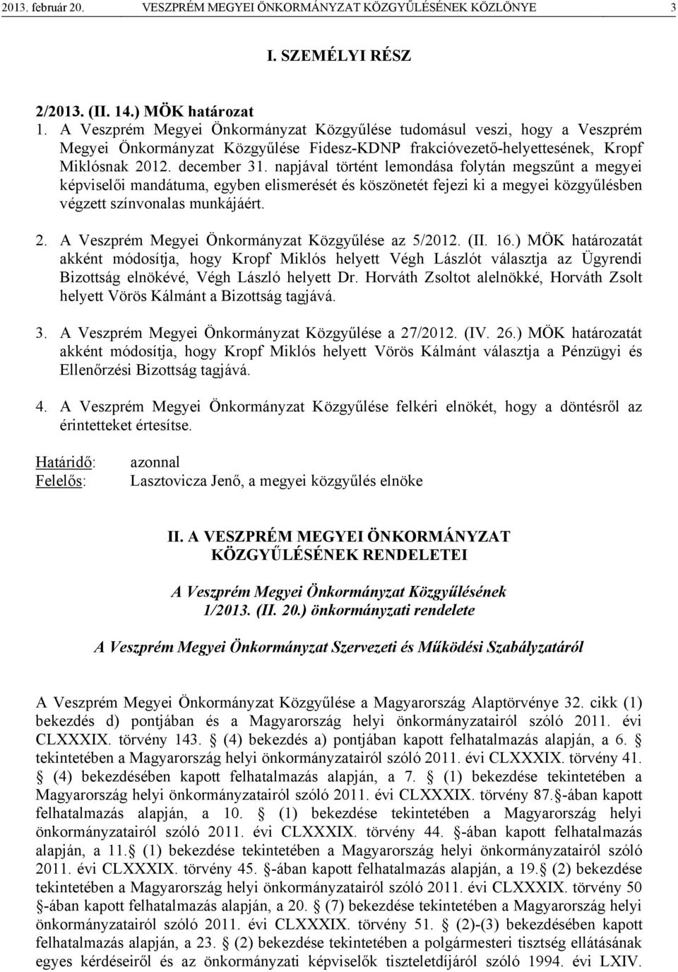 napjával történt lemondása folytán megszűnt a megyei képviselői mandátuma, egyben elismerését és köszönetét fejezi ki a megyei közgyűlésben végzett színvonalas munkájáért. 2.