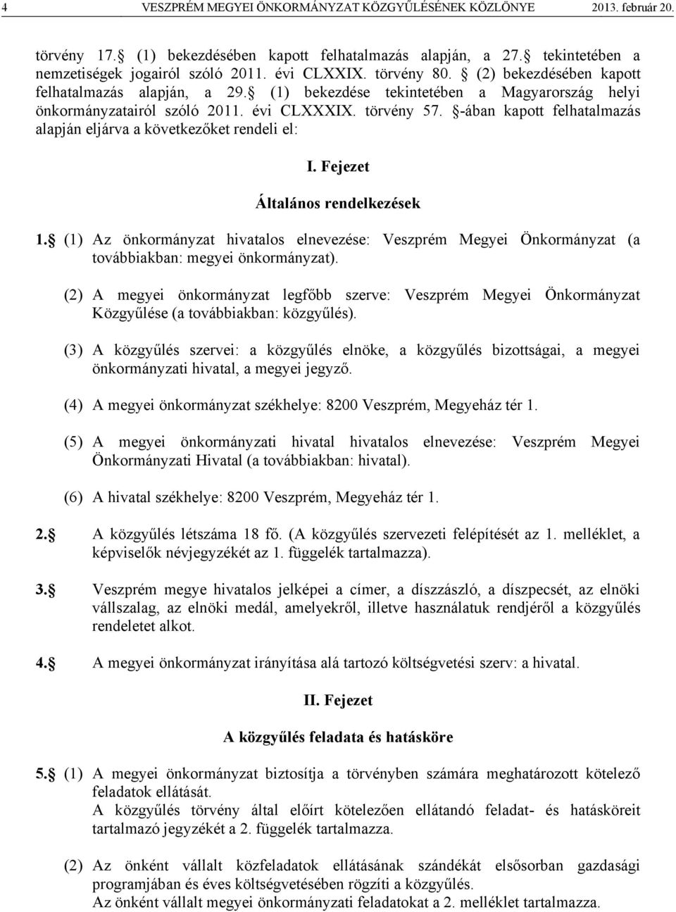 -ában kapott felhatalmazás alapján eljárva a következőket rendeli el: I. Fejezet Általános rendelkezések 1.