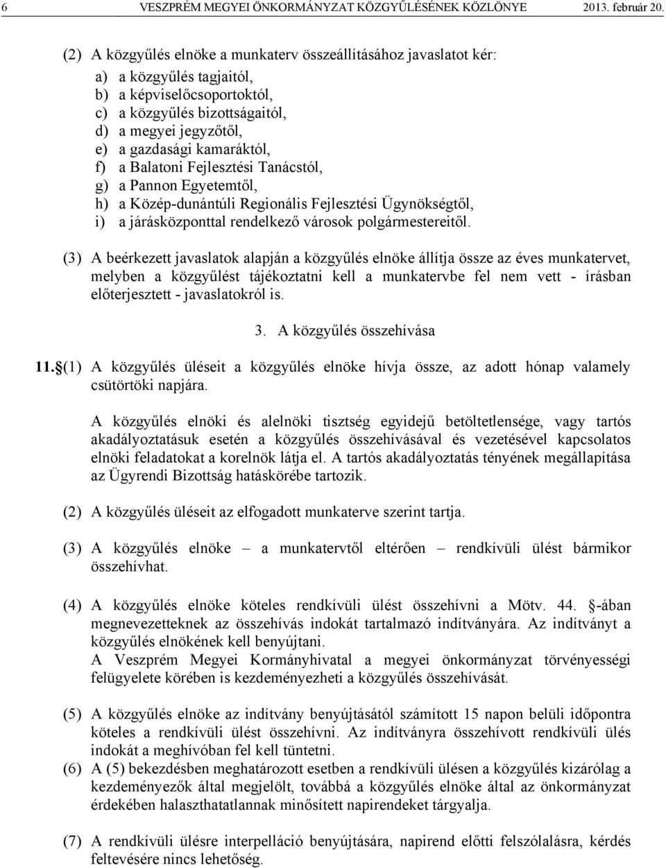 kamaráktól, f) a Balatoni Fejlesztési Tanácstól, g) a Pannon Egyetemtől, h) a Közép-dunántúli Regionális Fejlesztési Ügynökségtől, i) a járásközponttal rendelkező városok polgármestereitől.