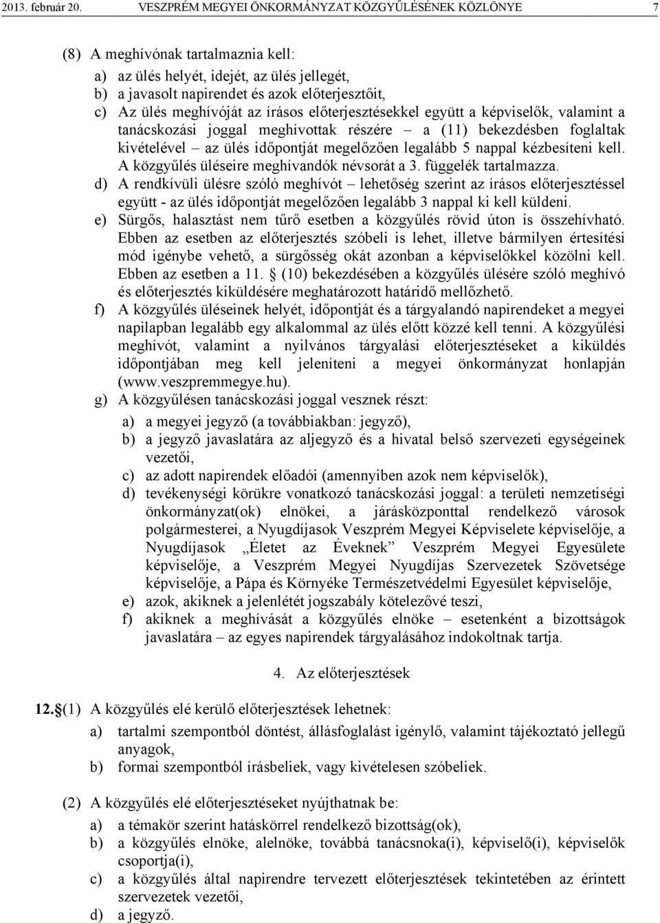 meghívóját az írásos előterjesztésekkel együtt a képviselők, valamint a tanácskozási joggal meghívottak részére a (11) bekezdésben foglaltak kivételével az ülés időpontját megelőzően legalább 5