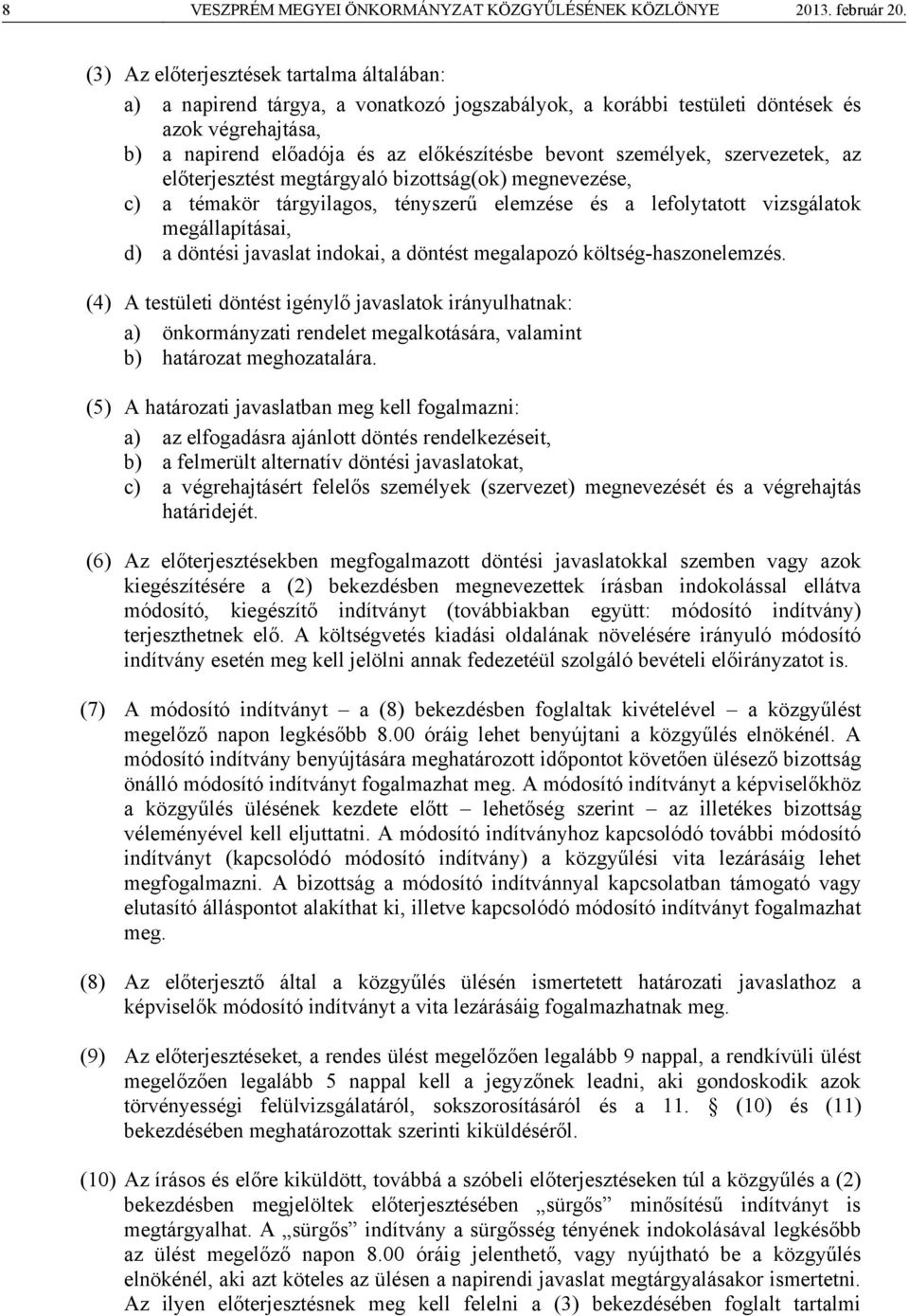 személyek, szervezetek, az előterjesztést megtárgyaló bizottság(ok) megnevezése, c) a témakör tárgyilagos, tényszerű elemzése és a lefolytatott vizsgálatok megállapításai, d) a döntési javaslat