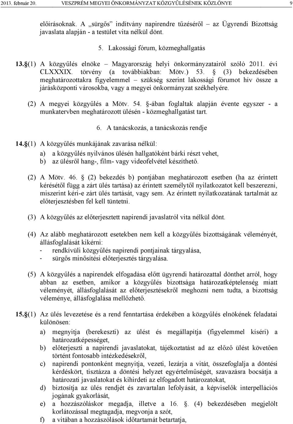 (3) bekezdésében meghatározottakra figyelemmel szükség szerint lakossági fórumot hív össze a járásközponti városokba, vagy a megyei önkormányzat székhelyére. (2) A megyei közgyűlés a Mötv. 54.