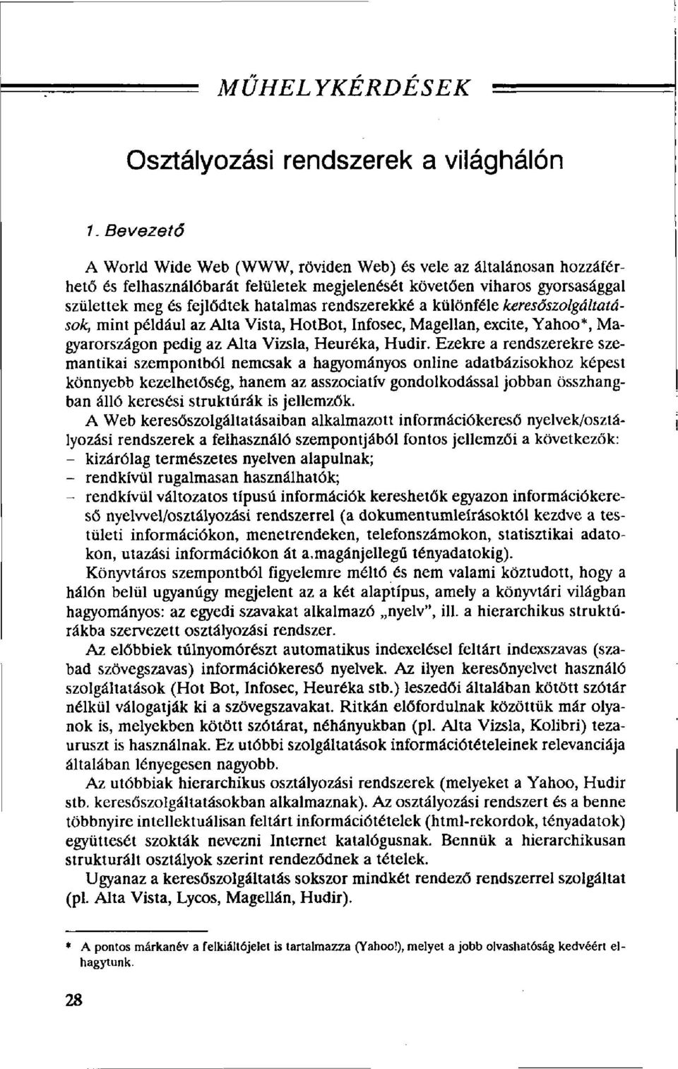 rendszerekké a különféle keresőszolgáltatások, mint például az Alta Vista, HotBot, Infosec, Magellan, excite, Yahoo*, Magyarországon pedig az Alta Vizsla, Heuréka, Hudir.