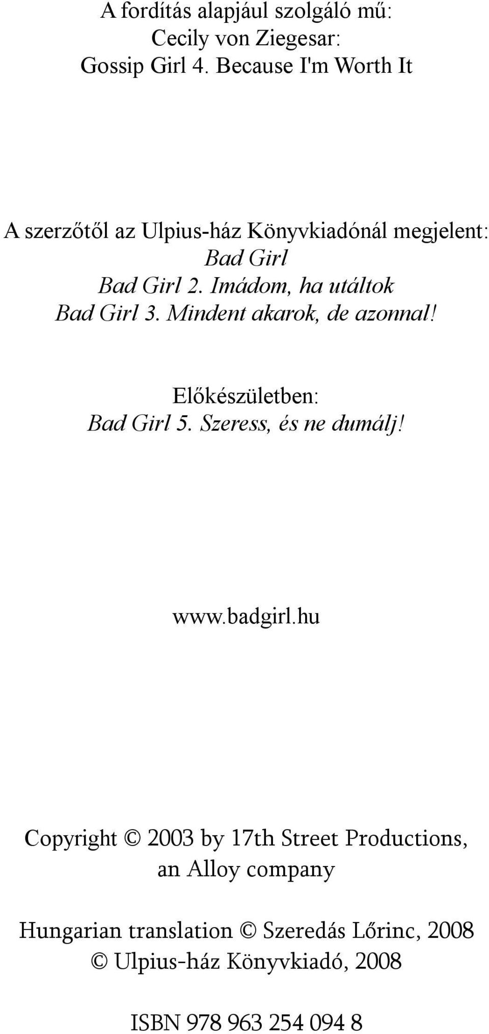 Imádom, ha utáltok Bad Girl 3. Mindent akarok, de azonnal! Előkészületben: Bad Girl 5. Szeress, és ne dumálj!