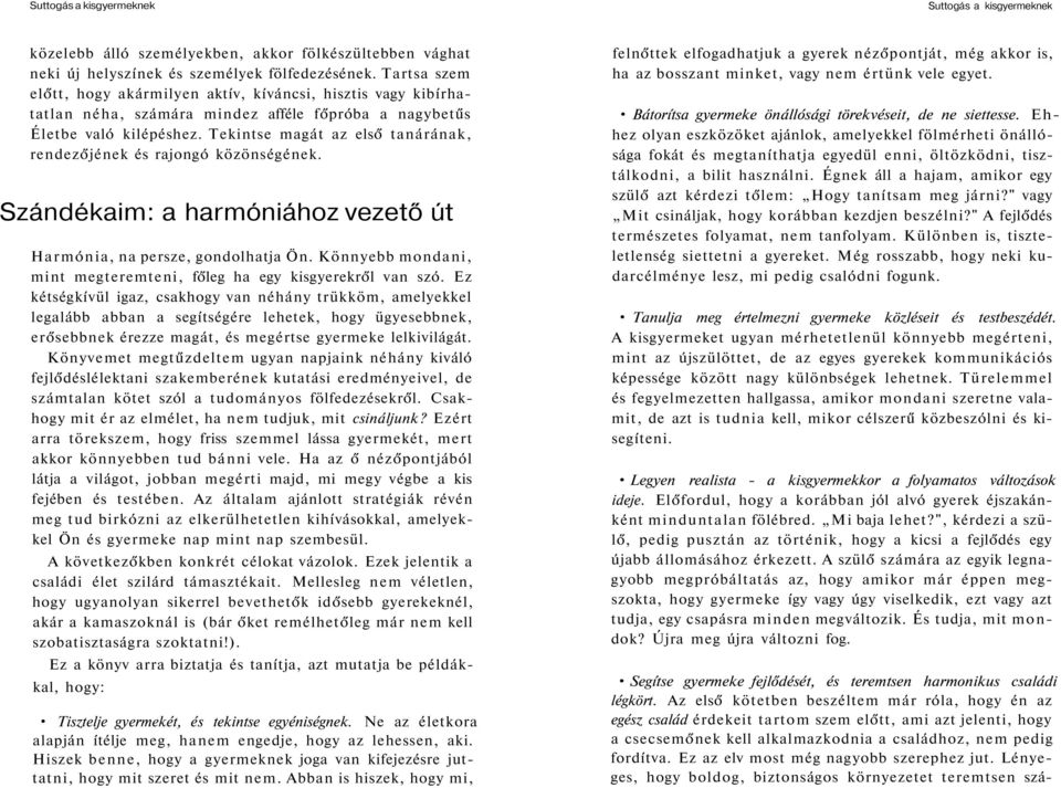 Tekintse magát az első tanárának, rendezőjének és rajongó közönségének. Szándékaim: a harmóniához vezető út Harmónia, na persze, gondolhatja Ön.