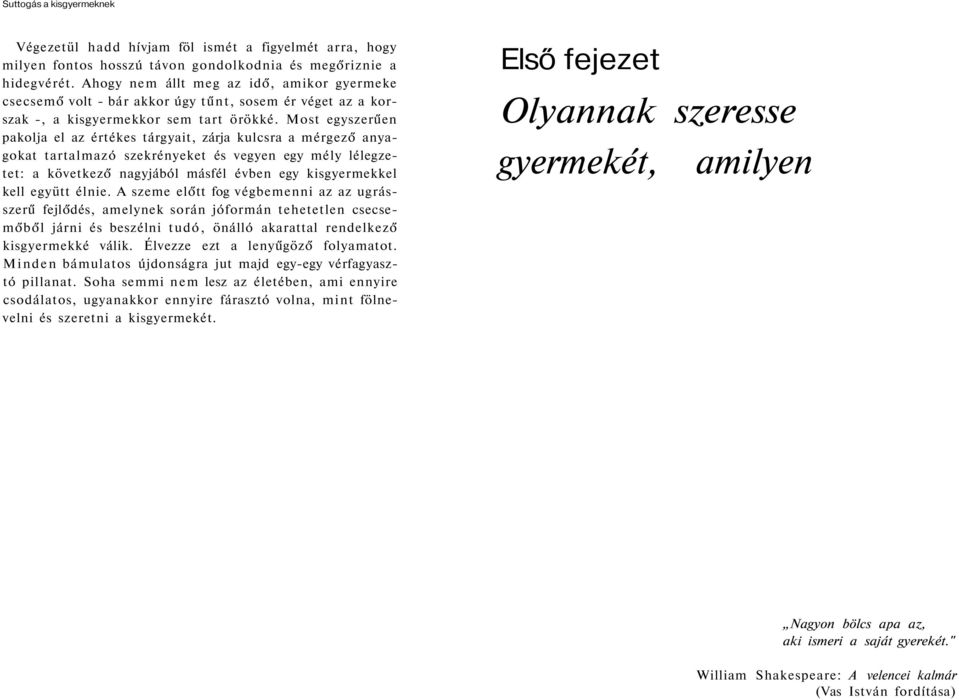 Most egyszerűen pakolja el az értékes tárgyait, zárja kulcsra a mérgező anyagokat tartalmazó szekrényeket és vegyen egy mély lélegzetet: a következő nagyjából másfél évben egy kisgyermekkel kell