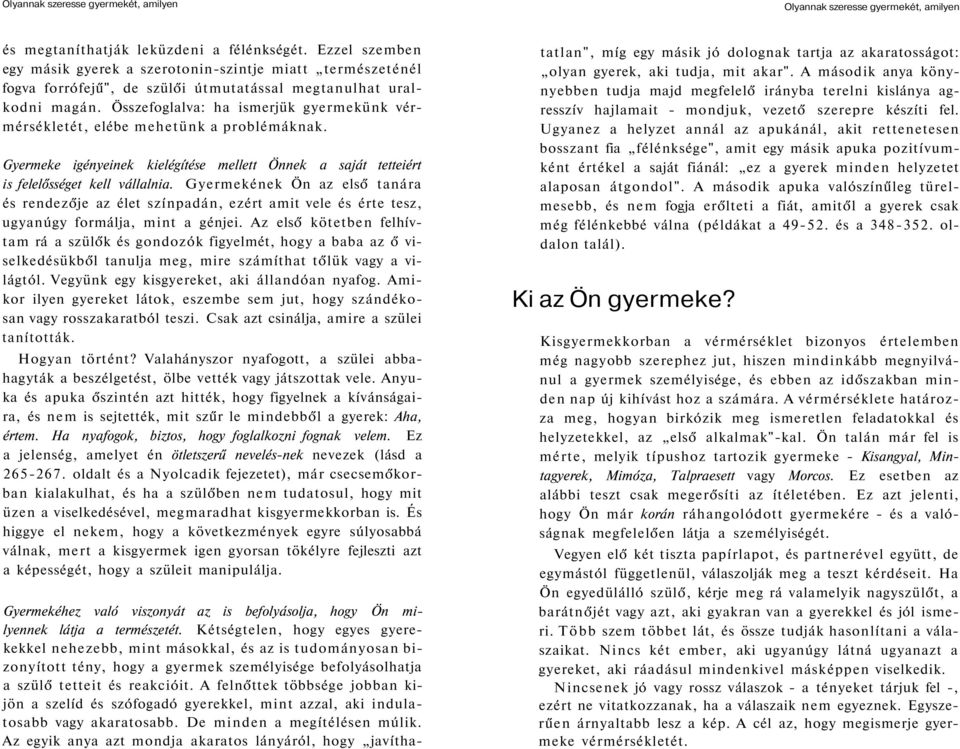 Összefoglalva: ha ismerjük gyermekünk vérmérsékletét, elébe mehetünk a problémáknak. Gyermeke igényeinek kielégítése mellett Önnek a saját tetteiért is felelősséget kell vállalnia.