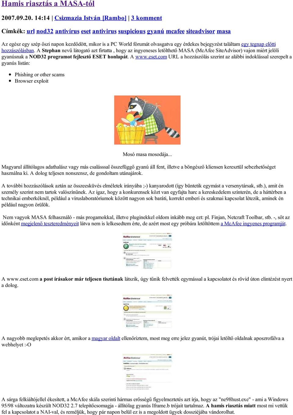 14:14 Csizmazia István [Rambo] 3 komment Címkék: url nod32 antivírus eset antivirus suspicious gyanú mcafee siteadvisor masa Az egész egy szép őszi napon kezdődött, mikor is a PC World fórumát