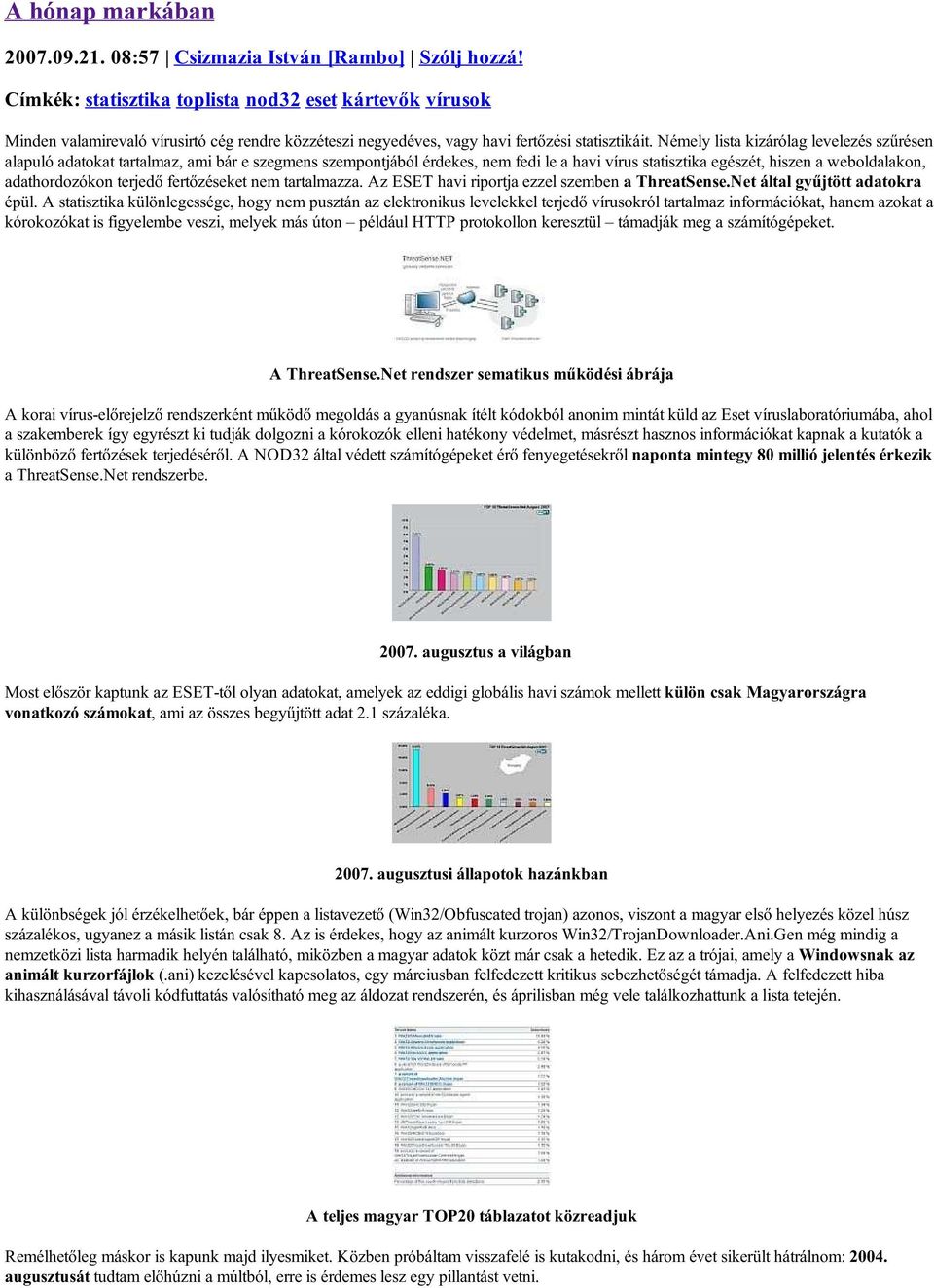 Némely lista kizárólag levelezés szűrésen alapuló adatokat tartalmaz, ami bár e szegmens szempontjából érdekes, nem fedi le a havi vírus statisztika egészét, hiszen a weboldalakon, adathordozókon