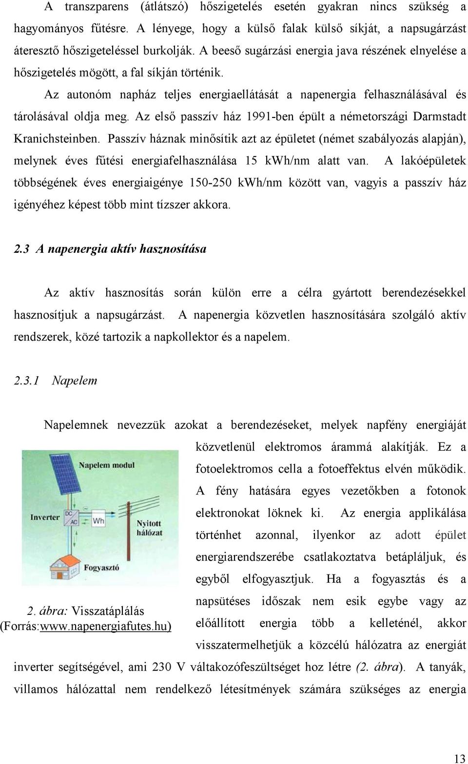 Az elsı passzív ház 1991-ben épült a németországi Darmstadt Kranichsteinben.