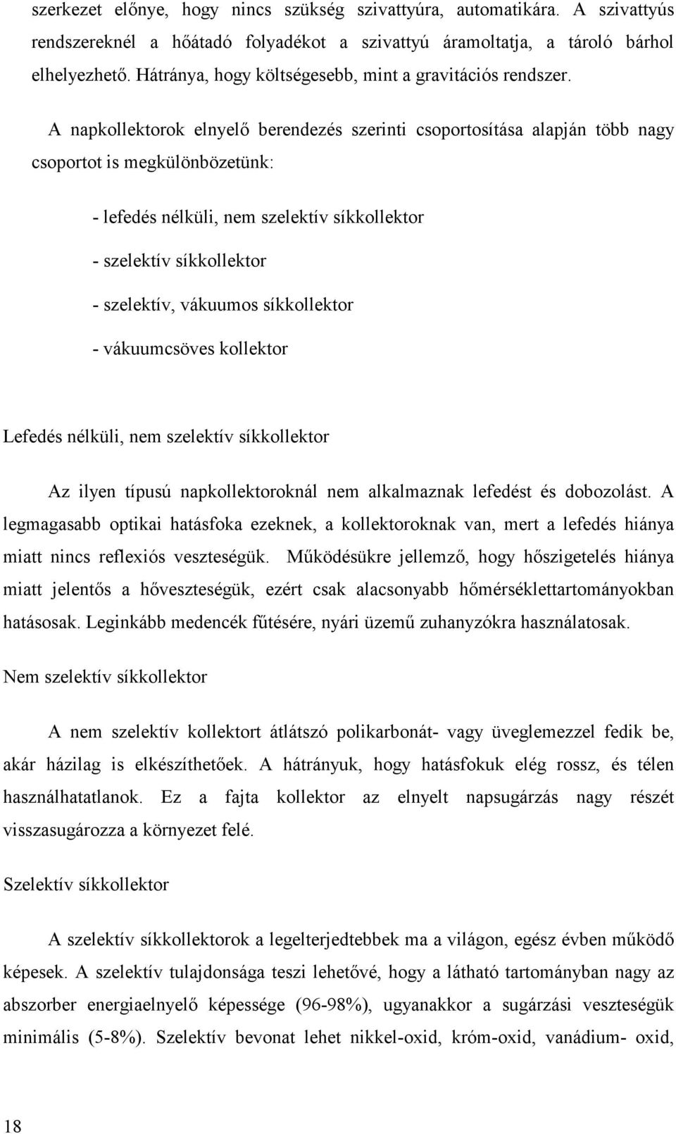 A napkollektorok elnyelı berendezés szerinti csoportosítása alapján több nagy csoportot is megkülönbözetünk: - lefedés nélküli, nem szelektív síkkollektor - szelektív síkkollektor - szelektív,